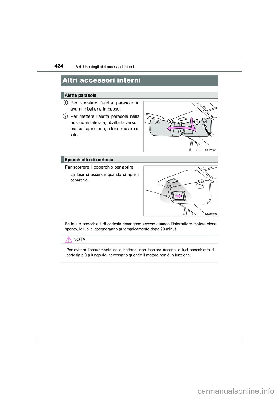 TOYOTA AVENSIS 2015  Manuale duso (in Italian) 4246-4. Uso degli altri accessori interni
AVENSIS_OM_OM20C24L_(EL)
Altri accessori inter ni
Per spostare l’aletta parasole in
avanti, ribaltarla in basso.
Per mettere l’aletta parasole nella
posiz