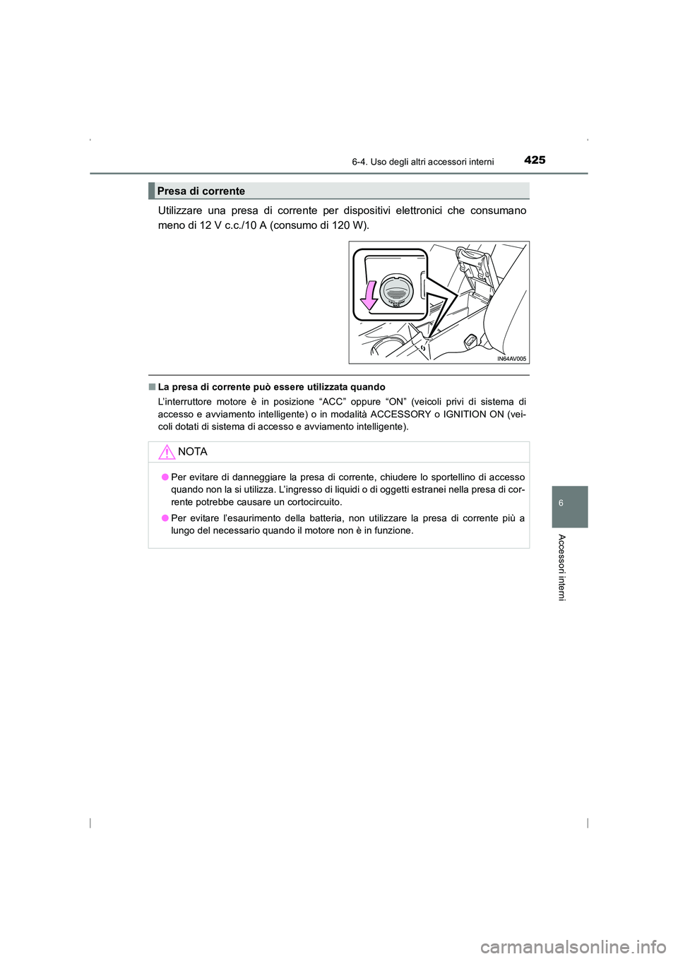 TOYOTA AVENSIS 2015  Manuale duso (in Italian) 4256-4. Uso degli altri accessori interni
AVENSIS_OM_OM20C24L_(EL)
6
Accessori interni
Utilizzare una presa di corrente per dispositivi elettronici che consumano
meno di 12 V c.c./10 A (consumo di 120