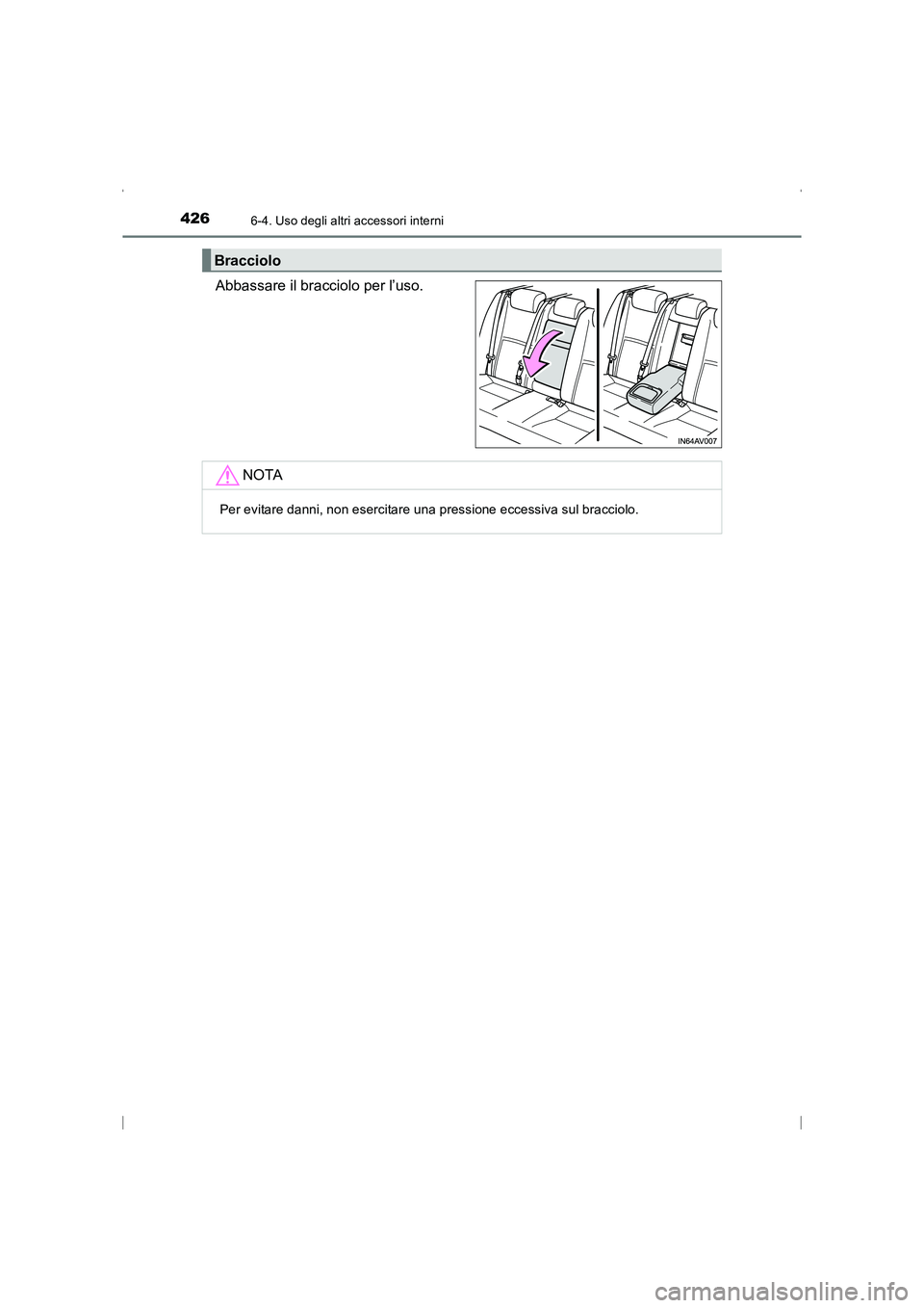TOYOTA AVENSIS 2015  Manuale duso (in Italian) 426
AVENSIS_OM_OM20C24L_(EL)
6-4. Uso degli altri accessori interni
Abbassare il bracciolo per l’uso.
Bracciolo
NOTA
Per evitare danni, non esercitare una pressione eccessiva sul bracciolo.
AVENSIS_