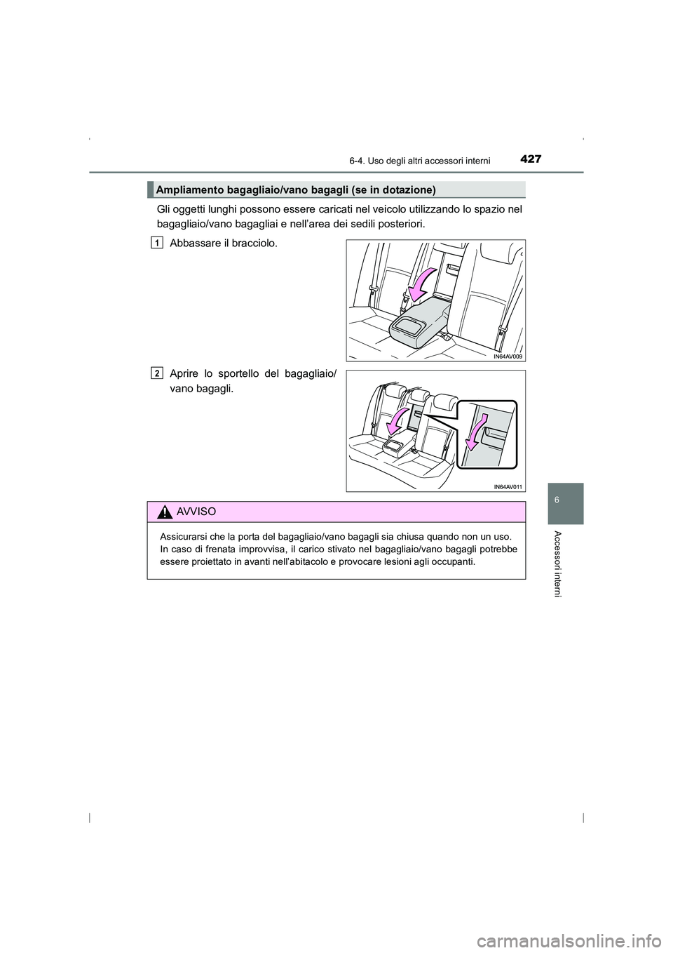 TOYOTA AVENSIS 2015  Manuale duso (in Italian) 4276-4. Uso degli altri accessori interni
AVENSIS_OM_OM20C24L_(EL)
6
Accessori interni
Gli oggetti lunghi possono essere caricati nel veicolo utilizzando lo spazio nel
bagagliaio/vano bagagliai e nell