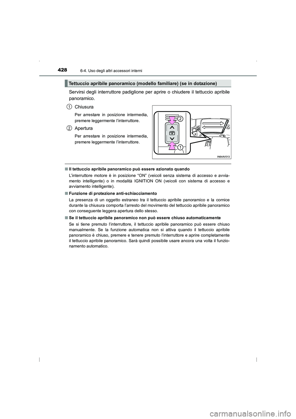 TOYOTA AVENSIS 2015  Manuale duso (in Italian) 428
AVENSIS_OM_OM20C24L_(EL)
6-4. Uso degli altri accessori interni
Servirsi degli interruttore padiglione per aprire o chiudere il tettuccio apribile
panoramico.Chiusura
Per arrestare in posizione in