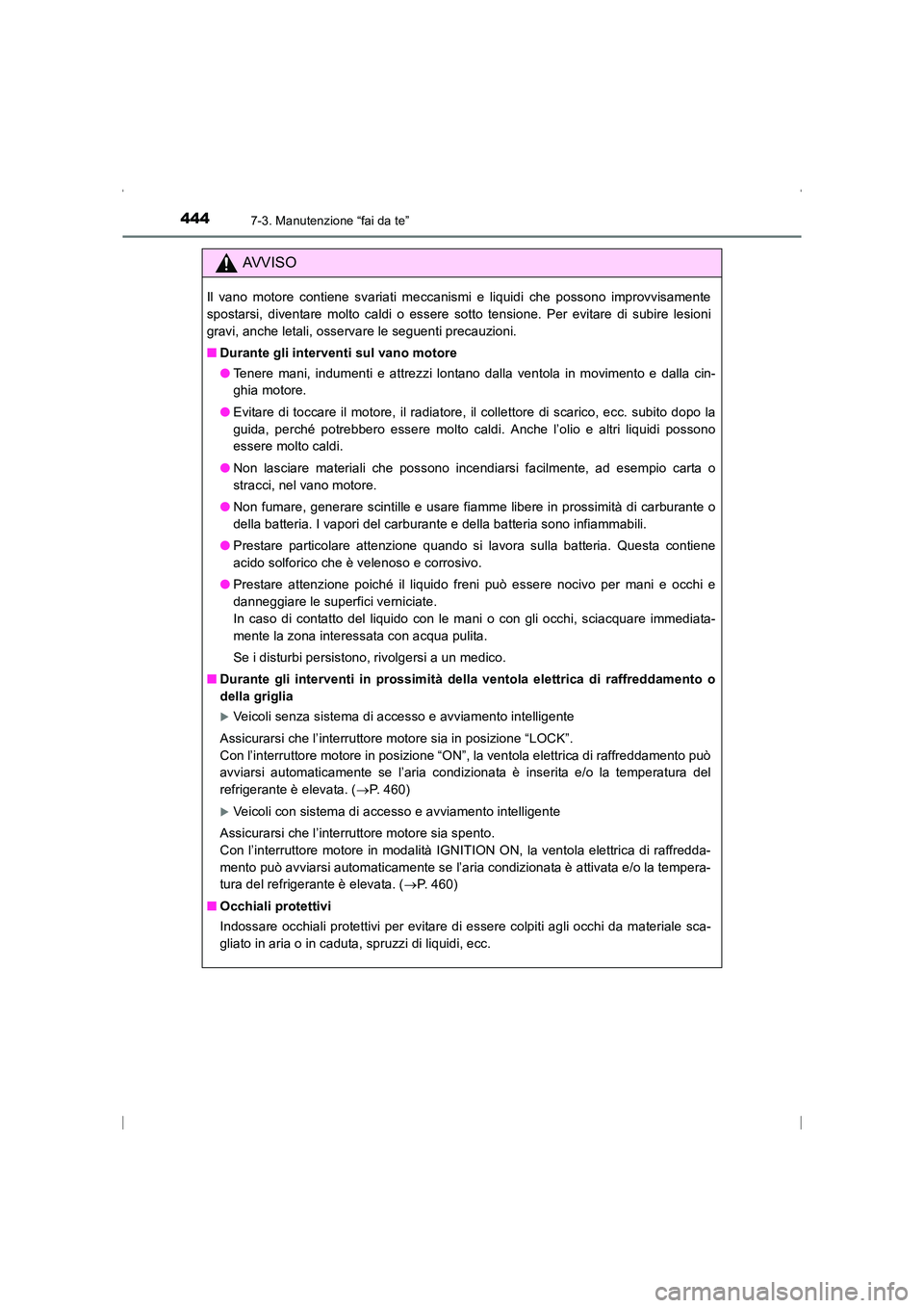 TOYOTA AVENSIS 2015  Manuale duso (in Italian) 4447-3. Manutenzione “fai da te”
AVENSIS_OM_OM20C24L_(EL)
AVVISO
Il vano motore contiene svariati meccanismi e liquidi che possono improvvisamente
spostarsi, diventare molto caldi o essere sotto t