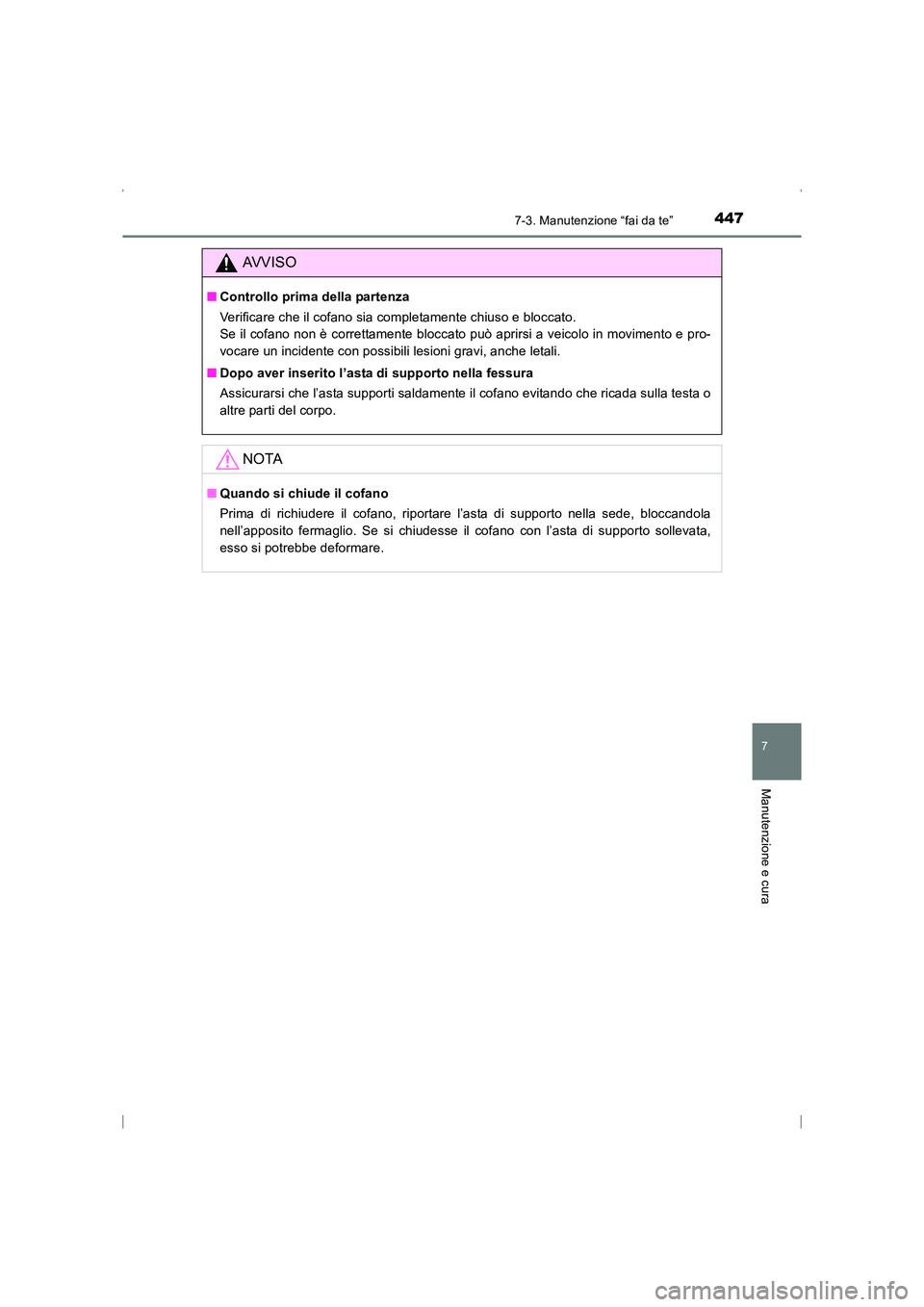 TOYOTA AVENSIS 2015  Manuale duso (in Italian) 4477-3. Manutenzione “fai da te”
AVENSIS_OM_OM20C24L_(EL)
7
Manutenzione e cura
AVVISO
■Controllo prima della partenza
Verificare che il cofano sia completamente chiuso e bloccato. 
Se il cofano