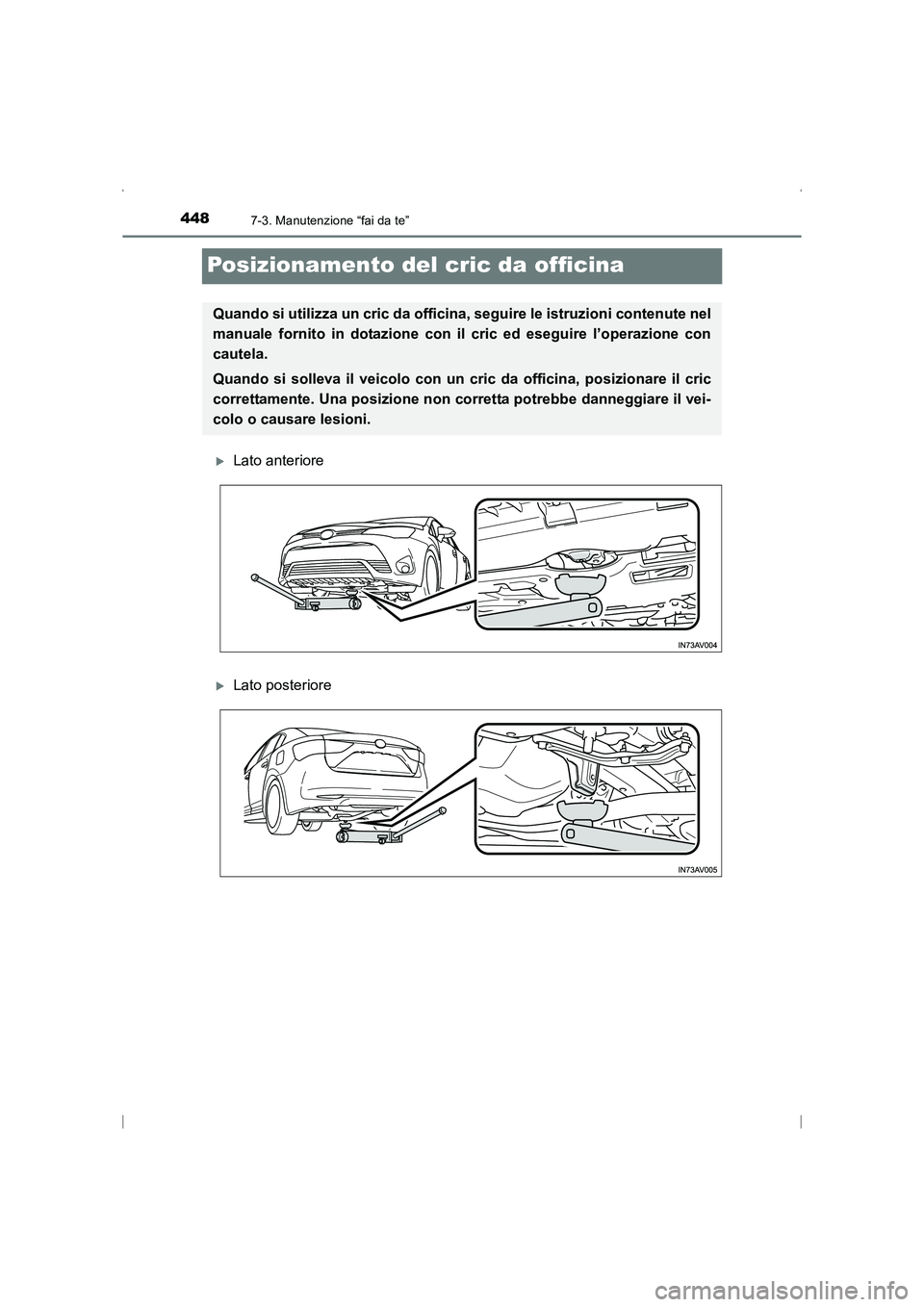 TOYOTA AVENSIS 2015  Manuale duso (in Italian) 4487-3. Manutenzione “fai da te”
AVENSIS_OM_OM20C24L_(EL)
Posizionamento del cric da officina
�XLato anteriore
�XLato posteriore
Quando si utilizza un cric da officina, seguire le istruzioni conte