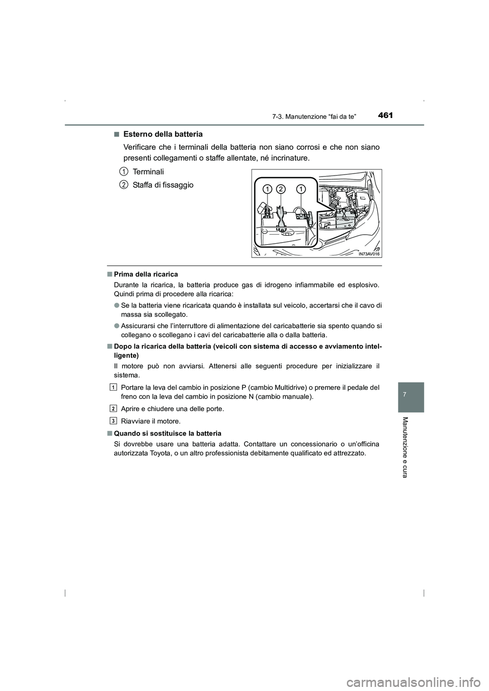TOYOTA AVENSIS 2015  Manuale duso (in Italian) 4617-3. Manutenzione “fai da te”
AVENSIS_OM_OM20C24L_(EL)
7
Manutenzione e cura
■Esterno della batteria
Verificare che i terminali della batteria non siano corrosi e che non siano
presenti colle