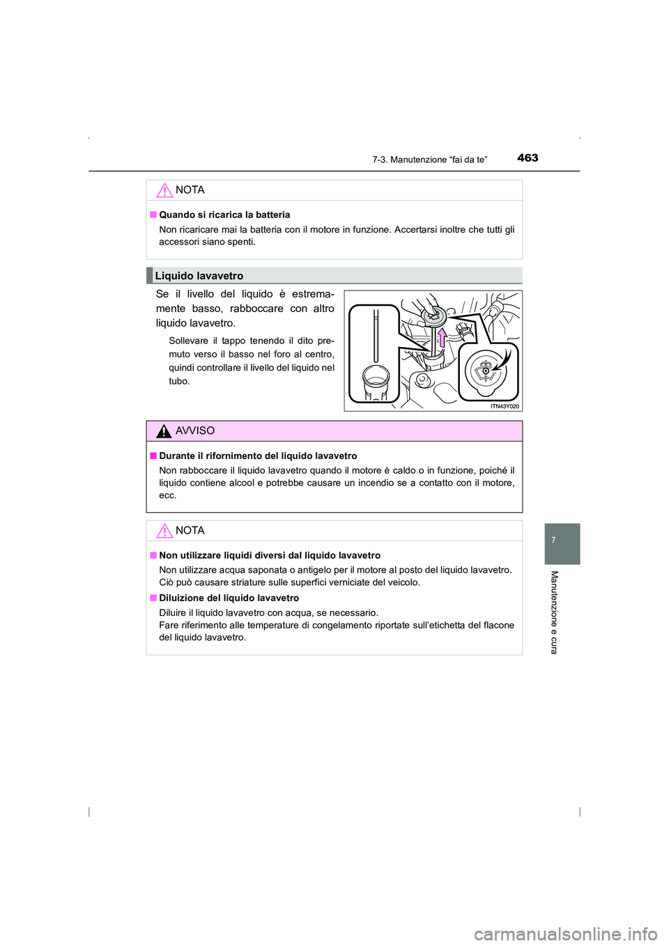 TOYOTA AVENSIS 2015  Manuale duso (in Italian) 4637-3. Manutenzione “fai da te”
AVENSIS_OM_OM20C24L_(EL)
7
Manutenzione e cura
Se il livello del liquido è estrema-
mente basso, rabboccare con altro
liquido lavavetro.
Sollevare il tappo tenend