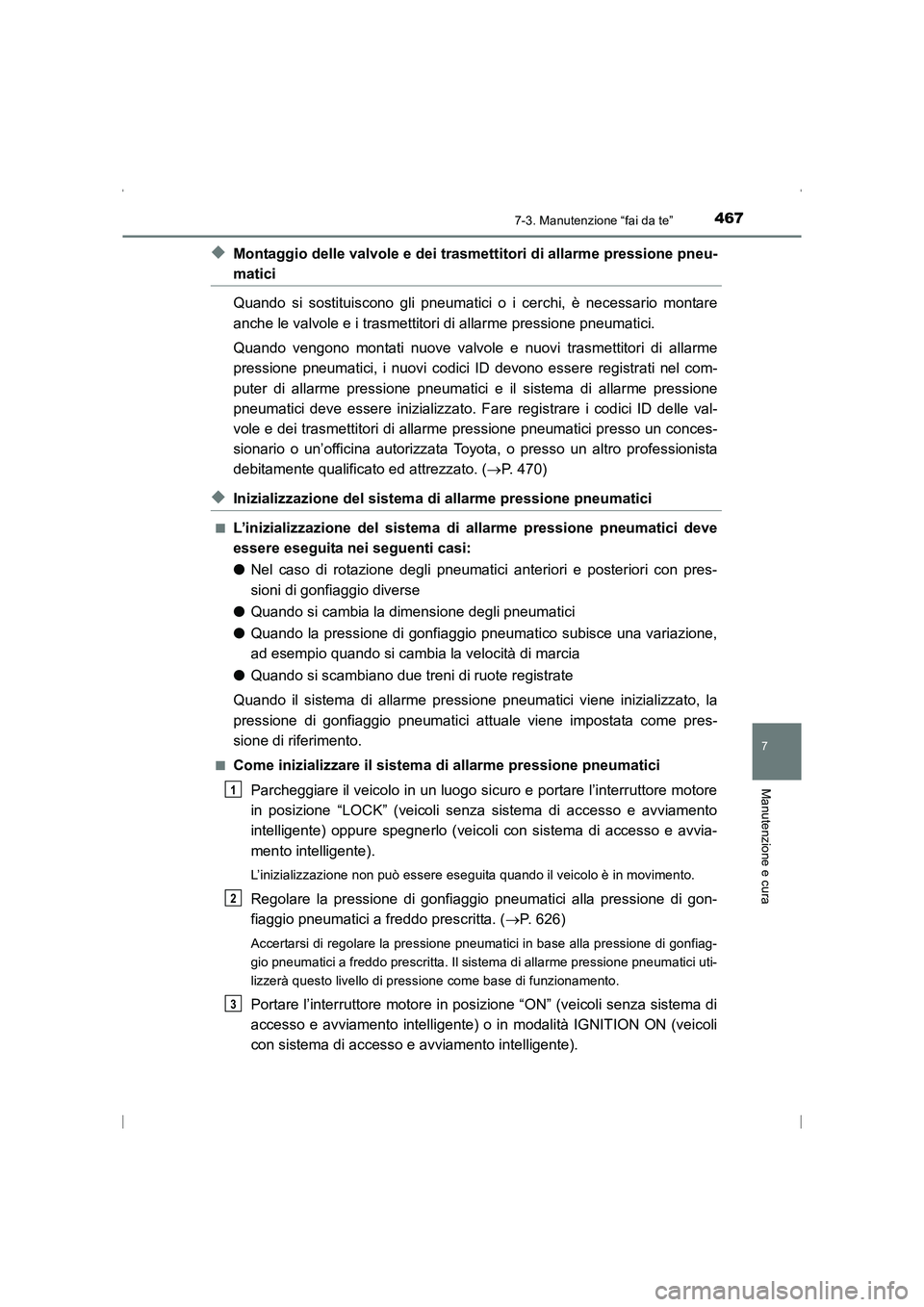 TOYOTA AVENSIS 2015  Manuale duso (in Italian) 4677-3. Manutenzione “fai da te”
AVENSIS_OM_OM20C24L_(EL)
7
Manutenzione e cura
◆Montaggio delle valvole e dei trasmettitori di allarme pressione pneu-
matici
Quando si sostituiscono gli pneumat