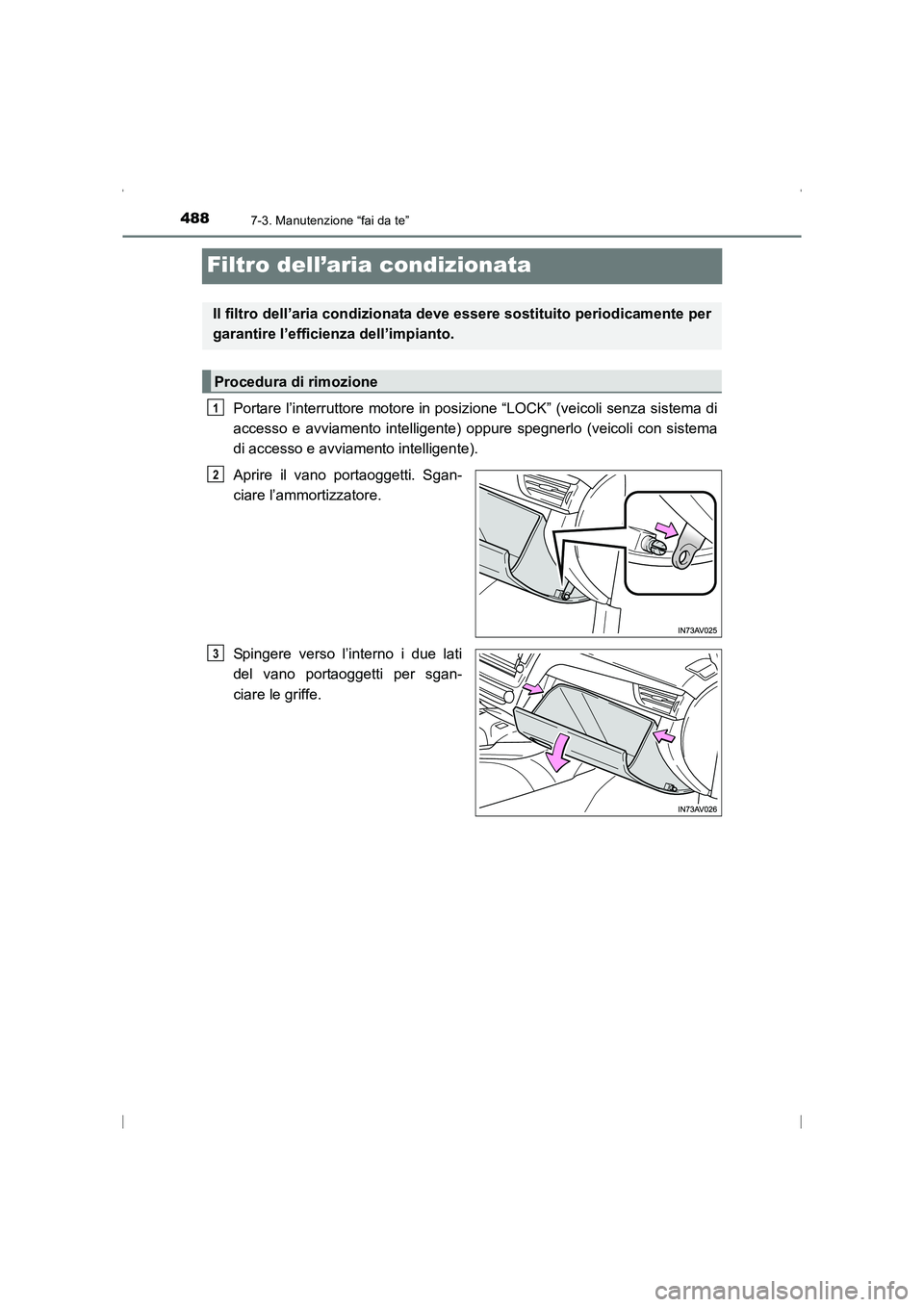 TOYOTA AVENSIS 2015 Manuale duso (in Italian) 4887-3. Manutenzione “fai da te”
AVENSIS_OM_OM20C24L_(EL)
Filtro dell’aria condizionata
Portare l’interruttore motore in posizione “LOCK” (veicoli senza sistema di
accesso e avviamento int TOYOTA AVENSIS 2015 Manuale duso (in Italian) 4887-3. Manutenzione “fai da te”
AVENSIS_OM_OM20C24L_(EL)
Filtro dell’aria condizionata
Portare l’interruttore motore in posizione “LOCK” (veicoli senza sistema di
accesso e avviamento int