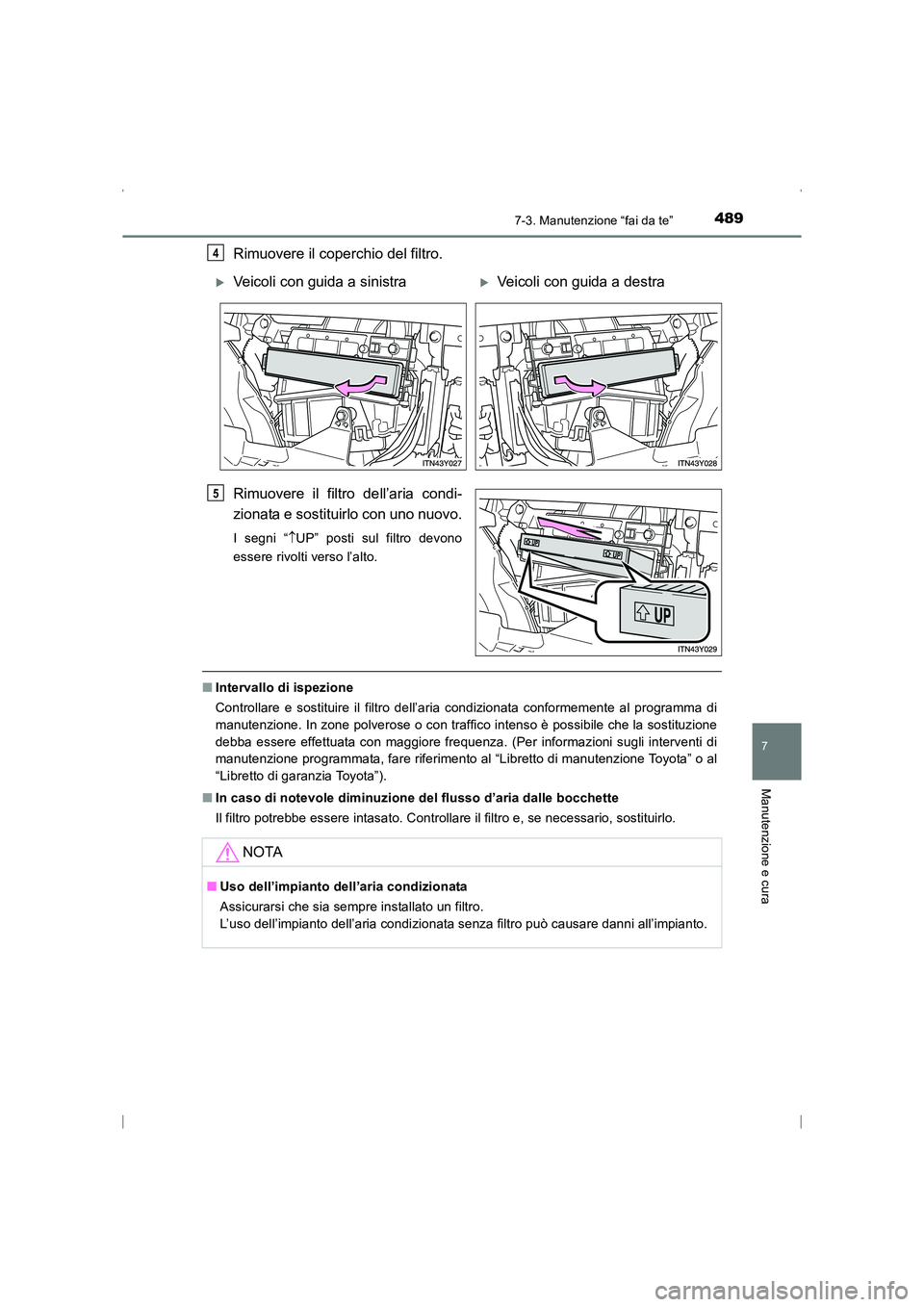 TOYOTA AVENSIS 2015 Manuale duso (in Italian) 4897-3. Manutenzione “fai da te”
AVENSIS_OM_OM20C24L_(EL)
7
Manutenzione e cura
Rimuovere il coperchio del filtro.
Rimuovere il filtro dell’aria condi-
zionata e sostituirlo con uno nuovo.
I seg TOYOTA AVENSIS 2015 Manuale duso (in Italian) 4897-3. Manutenzione “fai da te”
AVENSIS_OM_OM20C24L_(EL)
7
Manutenzione e cura
Rimuovere il coperchio del filtro.
Rimuovere il filtro dell’aria condi-
zionata e sostituirlo con uno nuovo.
I seg