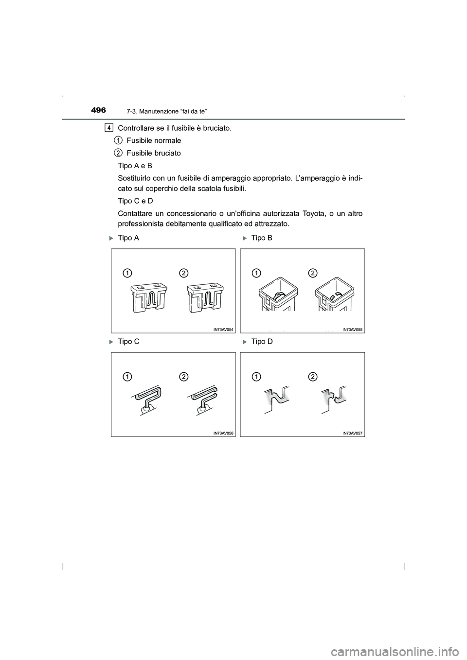 TOYOTA AVENSIS 2015  Manuale duso (in Italian) 4967-3. Manutenzione “fai da te”
AVENSIS_OM_OM20C24L_(EL)
Controllare se il fusibile è bruciato.Fusibile normale
Fusibile bruciato
Tipo A e B
Sostituirlo con un fusibile di am peraggio appropriat