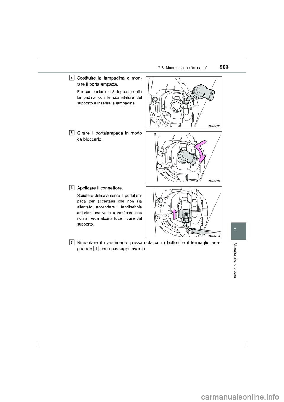 TOYOTA AVENSIS 2015  Manuale duso (in Italian) 5037-3. Manutenzione “fai da te”
AVENSIS_OM_OM20C24L_(EL)
7
Manutenzione e cura
Sostituire la lampadina e mon-
tare il portalampada.
Far combaciare le 3 linguette della
lampadina con le scanalatur