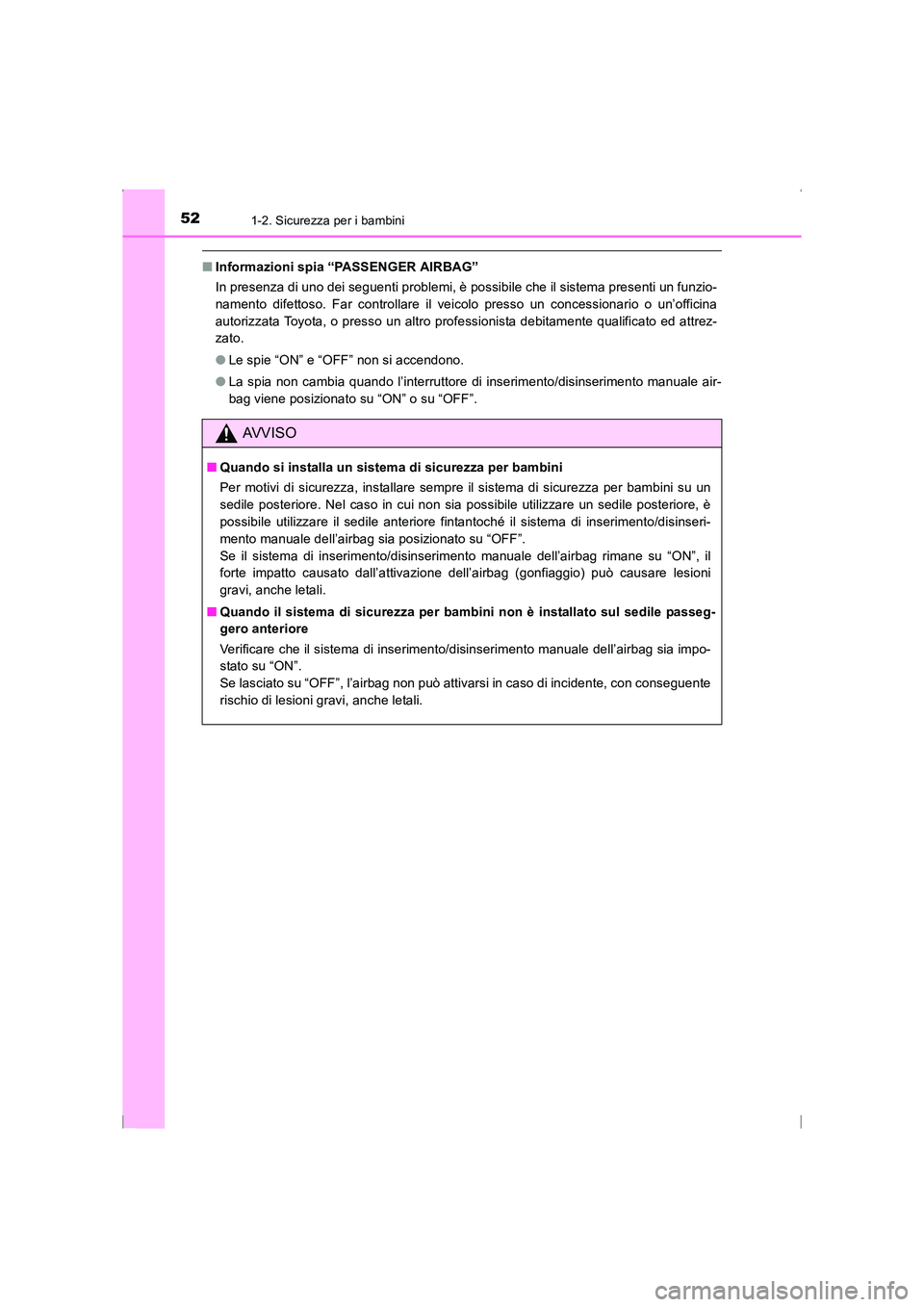 TOYOTA AVENSIS 2015  Manuale duso (in Italian) 521-2. Sicurezza per i bambini
AVENSIS_OM_OM20C24L_(EL)
■Informazioni spia “PASSENGER AIRBAG”
In presenza di uno dei seguenti problemi, è possibile che il sistema presenti un funzio-
namento di