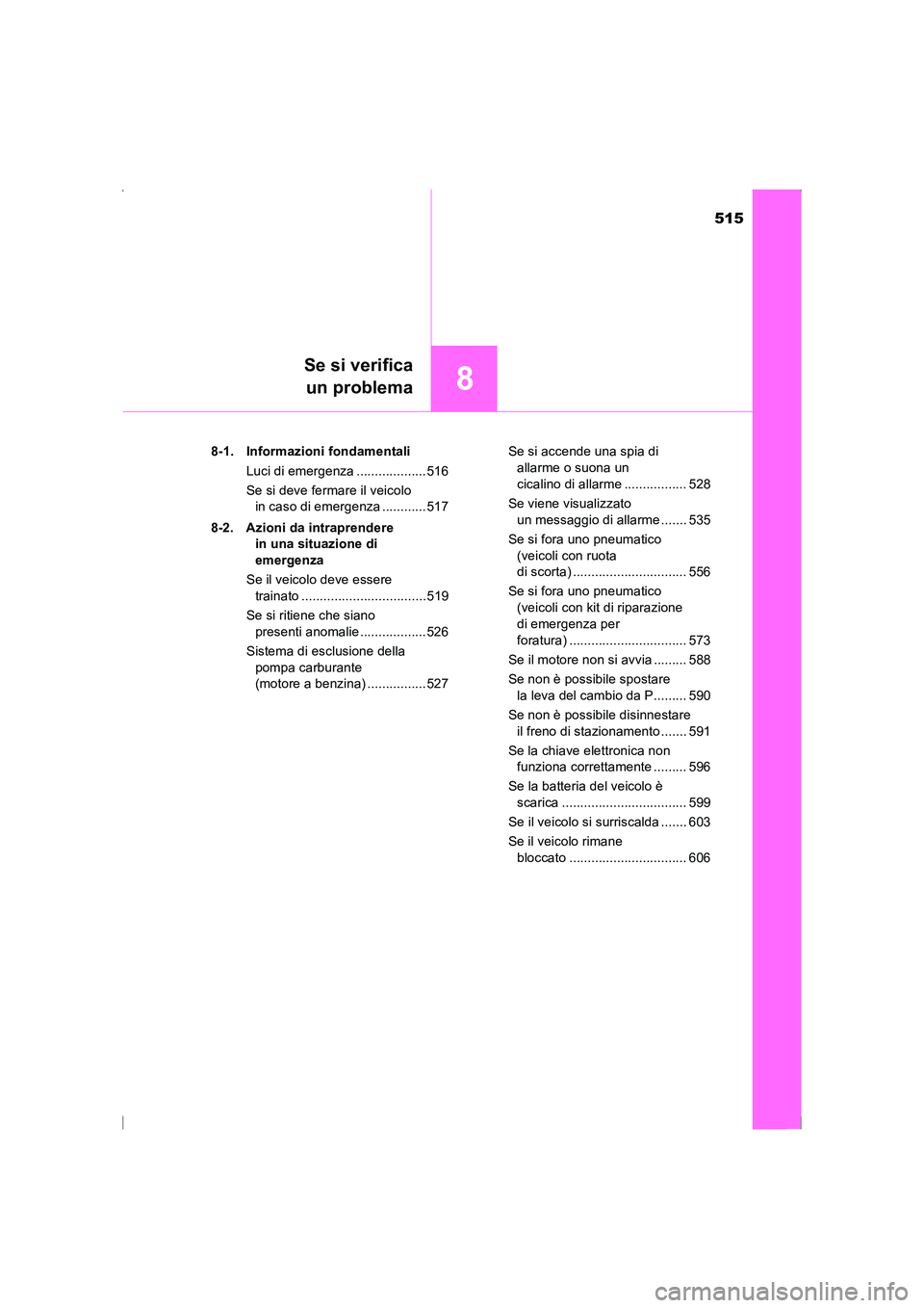 TOYOTA AVENSIS 2015 Manuale duso (in Italian) 515
8
Se si verificaun problema
AVENSIS_OM_OM20C24L_(EL) 8-1. Informazioni fondamentali
Luci di emergenza ...................516
Se si deve fermare il veicolo in caso di emergenza ............517
8-2. TOYOTA AVENSIS 2015 Manuale duso (in Italian) 515
8
Se si verificaun problema
AVENSIS_OM_OM20C24L_(EL) 8-1. Informazioni fondamentali
Luci di emergenza ...................516
Se si deve fermare il veicolo in caso di emergenza ............517
8-2.
