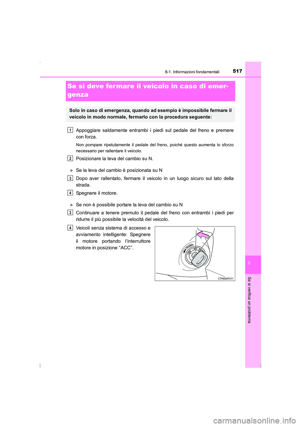 TOYOTA AVENSIS 2015 Manuale duso (in Italian) 5178-1. Informazioni fondamentali
AVENSIS_OM_OM20C24L_(EL)
8
Se si verifica un problema
Se si deve fermare il veicolo in caso di emer-
genza
Appoggiare saldamente entrambi i piedi sul pedale del freno TOYOTA AVENSIS 2015 Manuale duso (in Italian) 5178-1. Informazioni fondamentali
AVENSIS_OM_OM20C24L_(EL)
8
Se si verifica un problema
Se si deve fermare il veicolo in caso di emer-
genza
Appoggiare saldamente entrambi i piedi sul pedale del freno