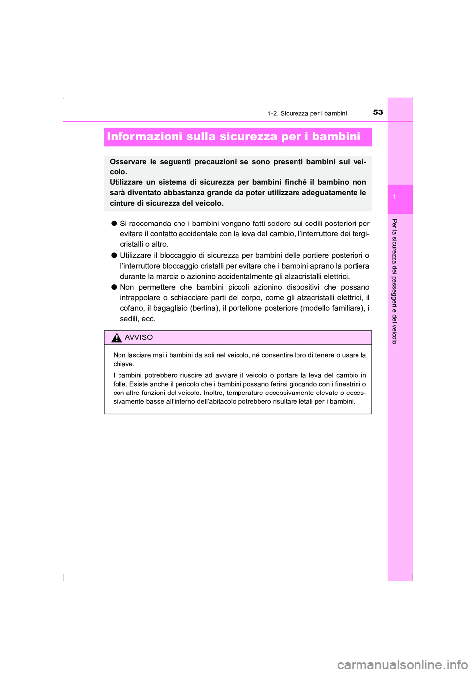 TOYOTA AVENSIS 2015  Manuale duso (in Italian) 53
1
1-2. Sicurezza per i bambini
AVENSIS_OM_OM20C24L_(EL)
Per la sicurezza dei passeggeri e del veicolo
Infor mazioni sulla sicurezza per i bambini
●Si raccomanda che i bambini vengano fatti sedere