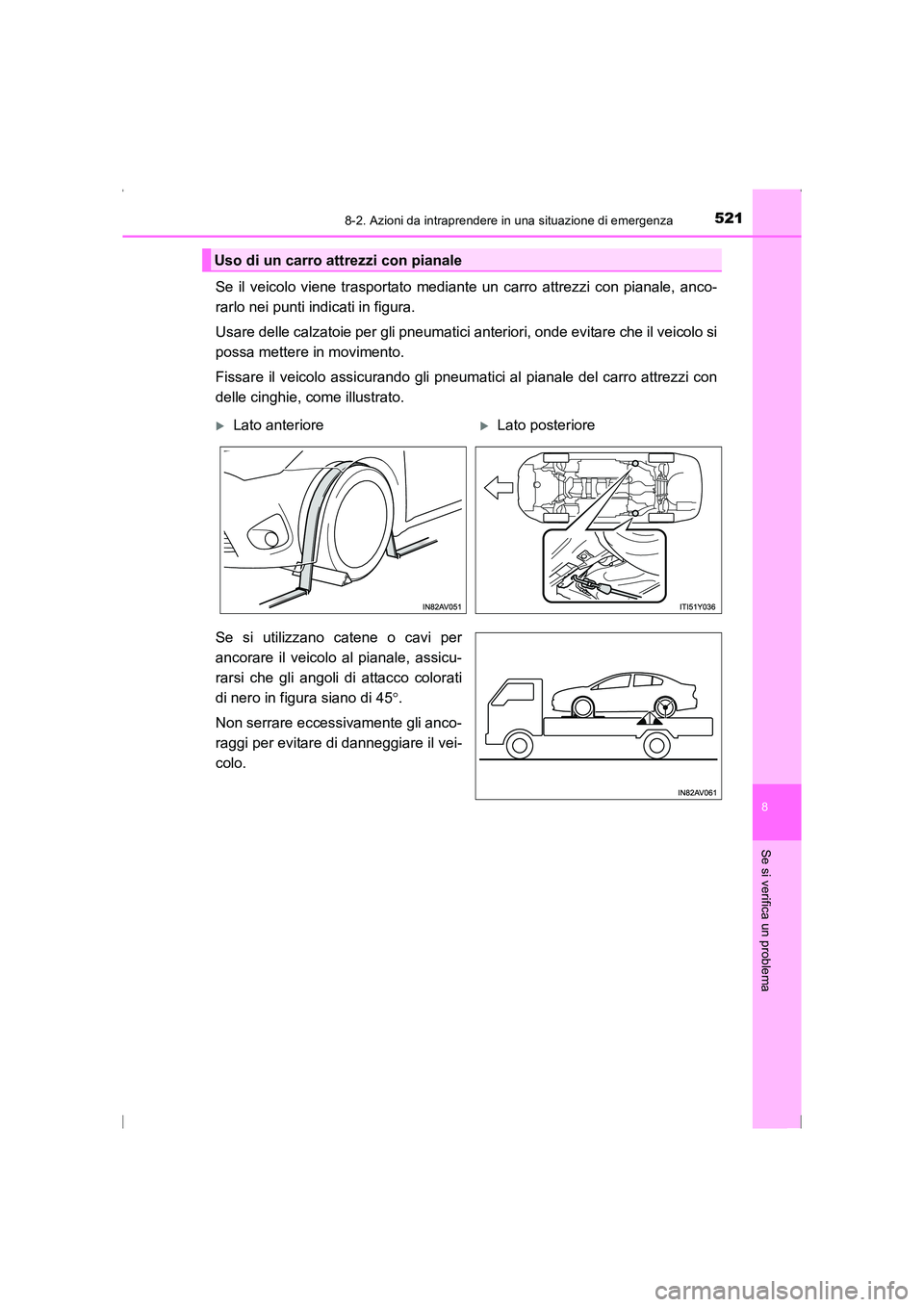TOYOTA AVENSIS 2015  Manuale duso (in Italian) 5218-2. Azioni da intraprendere in una situazione di emergenza
AVENSIS_OM_OM20C24L_(EL)
8
Se si verifica un problema
Se il veicolo viene trasportato mediante un carro attrezzi con pianale, anco-
rarlo