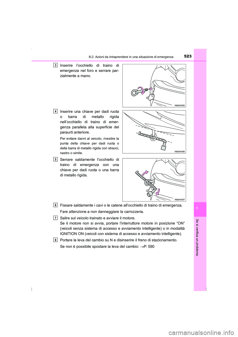 TOYOTA AVENSIS 2015  Manuale duso (in Italian) 5238-2. Azioni da intraprendere in una situazione di emergenza
AVENSIS_OM_OM20C24L_(EL)
8
Se si verifica un problema
Inserire l’occhiello di traino di
emergenza nel foro e serrare par-
zialmente a m