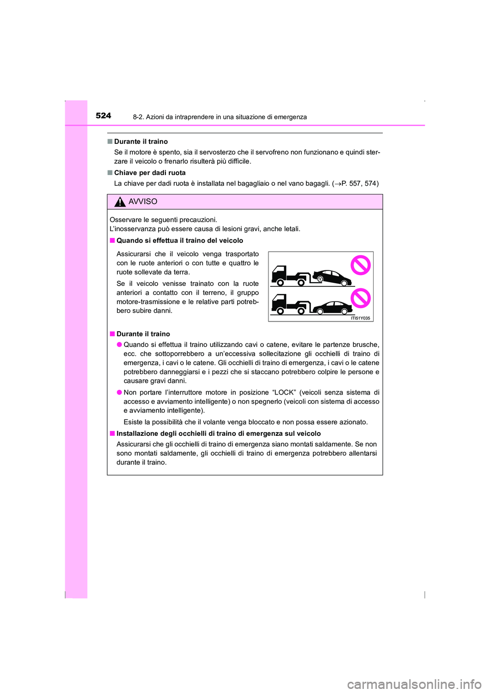 TOYOTA AVENSIS 2015  Manuale duso (in Italian) 5248-2. Azioni da intraprendere in una situazione di emergenza
AVENSIS_OM_OM20C24L_(EL)
■Durante il traino
Se il motore è spento, sia il servosterzo che il servofreno non funzionano e quindi ster-
