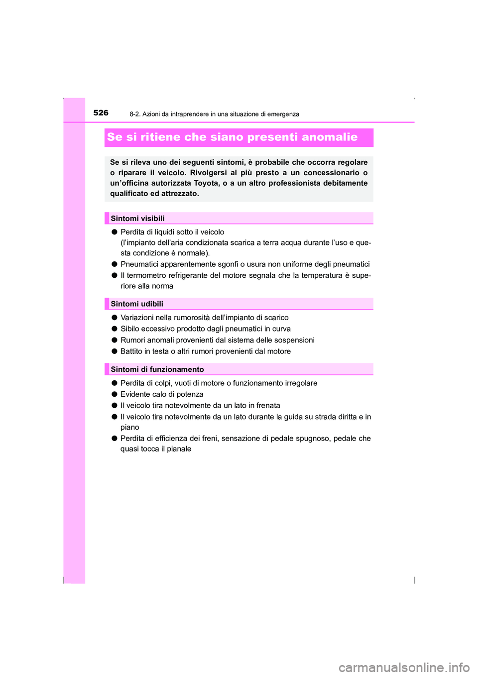 TOYOTA AVENSIS 2015  Manuale duso (in Italian) 5268-2. Azioni da intraprendere in una situazione di emergenza
AVENSIS_OM_OM20C24L_(EL)
Se si ritiene che siano presenti anomalie
●Perdita di liquidi sotto il veicolo 
(l’impianto dell’aria cond