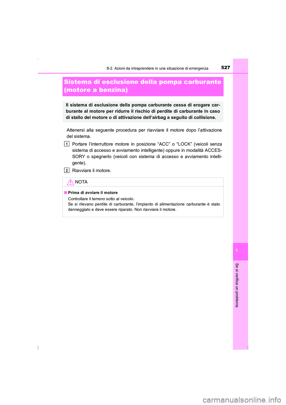 TOYOTA AVENSIS 2015  Manuale duso (in Italian) 5278-2. Azioni da intraprendere in una situazione di emergenza
AVENSIS_OM_OM20C24L_(EL)
8
Se si verifica un problema
Sistema di esclusione della pompa carburante 
(motore a benzina)
Attenersi alla seg