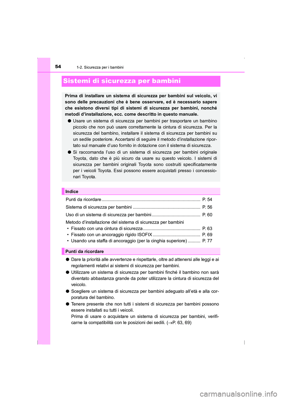 TOYOTA AVENSIS 2015  Manuale duso (in Italian) 541-2. Sicurezza per i bambini
AVENSIS_OM_OM20C24L_(EL)
Sistemi di sicurezza per bambini
Punti da ricordare ...............................................................................  P. 54
Siste