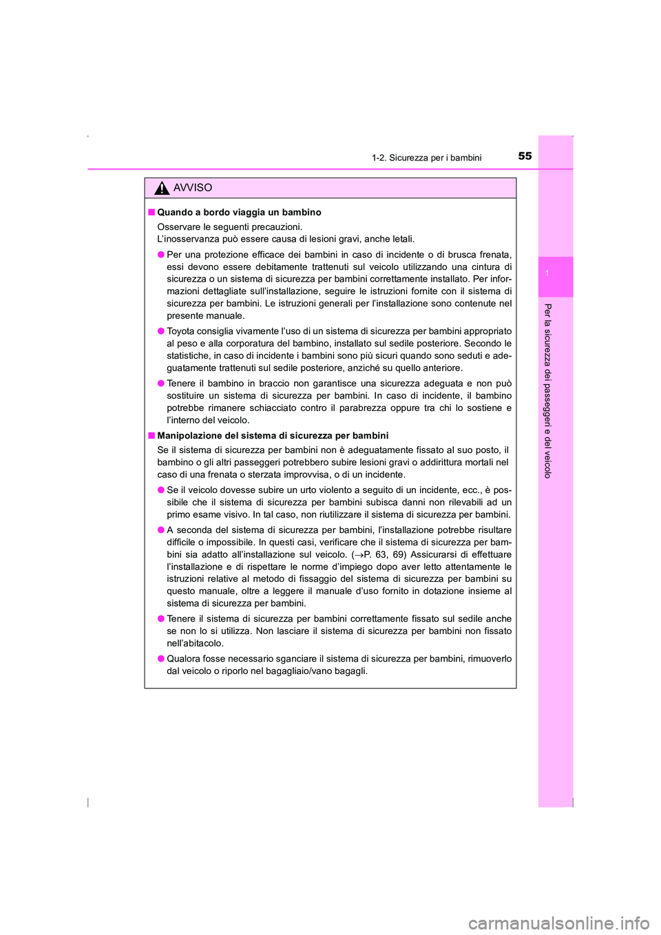 TOYOTA AVENSIS 2015  Manuale duso (in Italian) 551-2. Sicurezza per i bambini
1
AVENSIS_OM_OM20C24L_(EL)
Per la sicurezza dei passeggeri e del veicolo
AVVISO
■Quando a bordo viaggia un bambino
Osservare le seguenti precauzioni. 
L’inosservanza