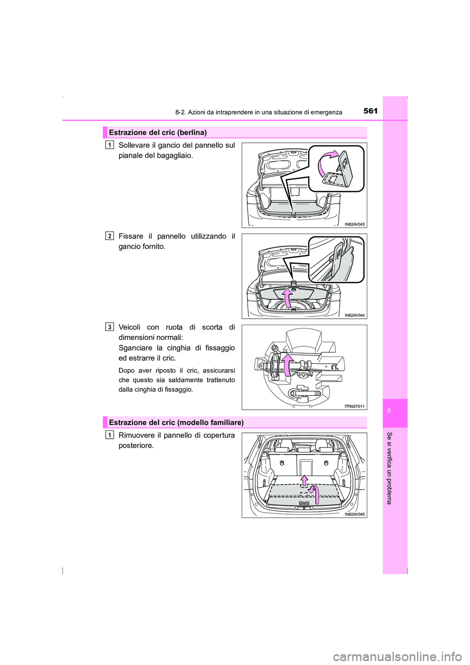 TOYOTA AVENSIS 2015  Manuale duso (in Italian) 5618-2. Azioni da intraprendere in una situazione di emergenza
AVENSIS_OM_OM20C24L_(EL)
8
Se si verifica un problema
Sollevare il gancio del pannello sul
pianale del bagagliaio.
Fissare il pannello ut