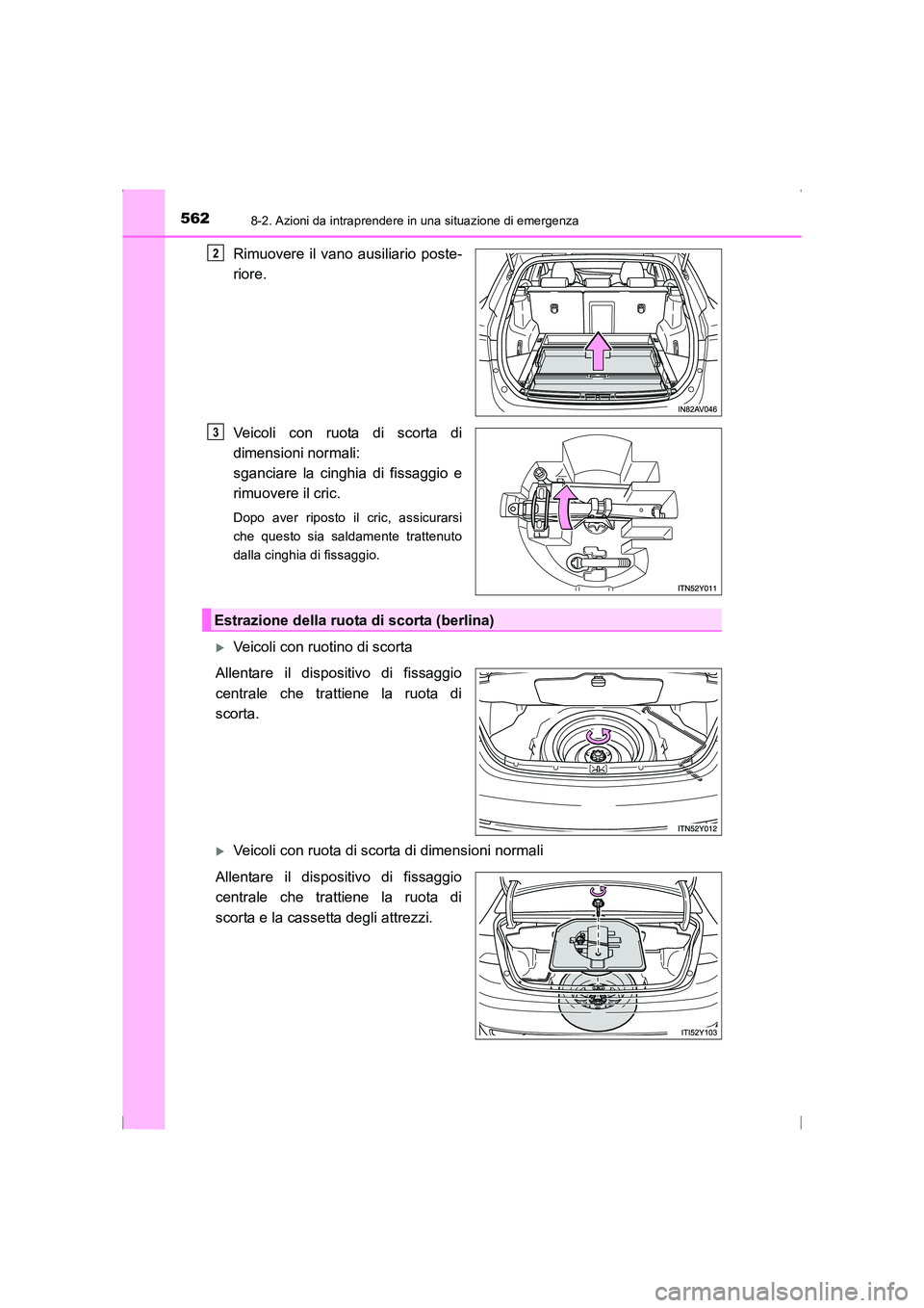 TOYOTA AVENSIS 2015  Manuale duso (in Italian) 5628-2. Azioni da intraprendere in una situazione di emergenza
AVENSIS_OM_OM20C24L_(EL)
Rimuovere il vano ausiliario poste-
riore.
Veicoli con ruota di scorta di
dimensioni normali: 
sganciare la cing