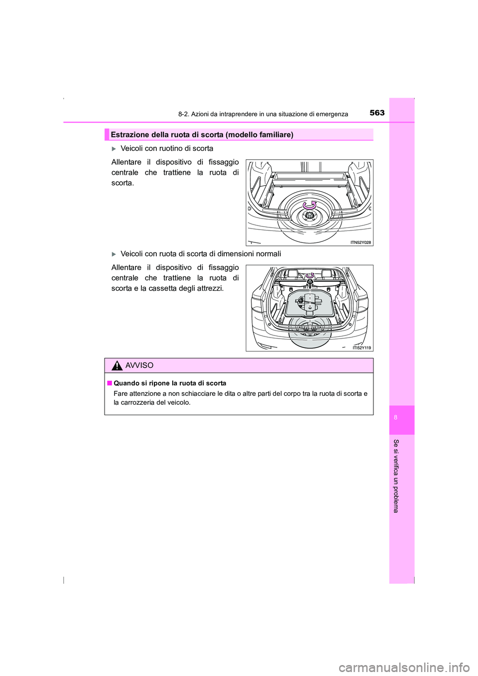 TOYOTA AVENSIS 2015  Manuale duso (in Italian) 5638-2. Azioni da intraprendere in una situazione di emergenza
AVENSIS_OM_OM20C24L_(EL)
8
Se si verifica un problema
�XVeicoli con ruotino di scorta
Allentare il dispositivo di fissaggio
centrale che 