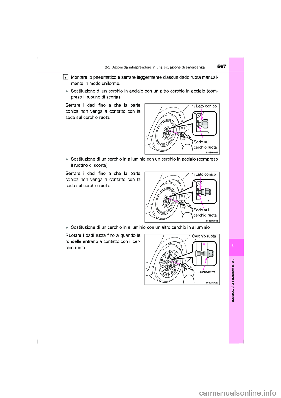 TOYOTA AVENSIS 2015  Manuale duso (in Italian) 5678-2. Azioni da intraprendere in una situazione di emergenza
AVENSIS_OM_OM20C24L_(EL)
8
Se si verifica un problema
Montare lo pneumatico e serrare leggermente ciascun dado ruota manual-
mente in mod