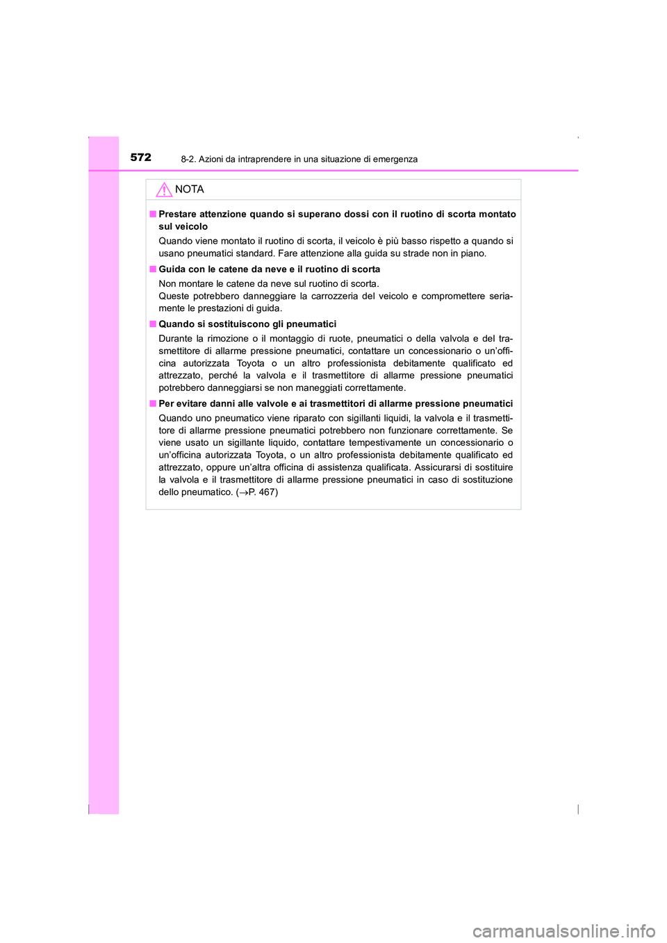 TOYOTA AVENSIS 2015  Manuale duso (in Italian) 5728-2. Azioni da intraprendere in una situazione di emergenza
AVENSIS_OM_OM20C24L_(EL)
NOTA
■Prestare attenzione quando si superano dossi con il ruotino di scorta montato
sul veicolo
Quando viene m