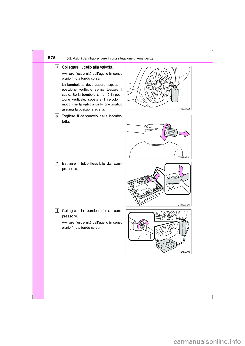 TOYOTA AVENSIS 2015  Manuale duso (in Italian) 5788-2. Azioni da intraprendere in una situazione di emergenza
AVENSIS_OM_OM20C24L_(EL)
Collegare l’ugello alla valvola.
Avvitare l’estremità dell’ugello in senso
orario fino a fondo corsa.
La 