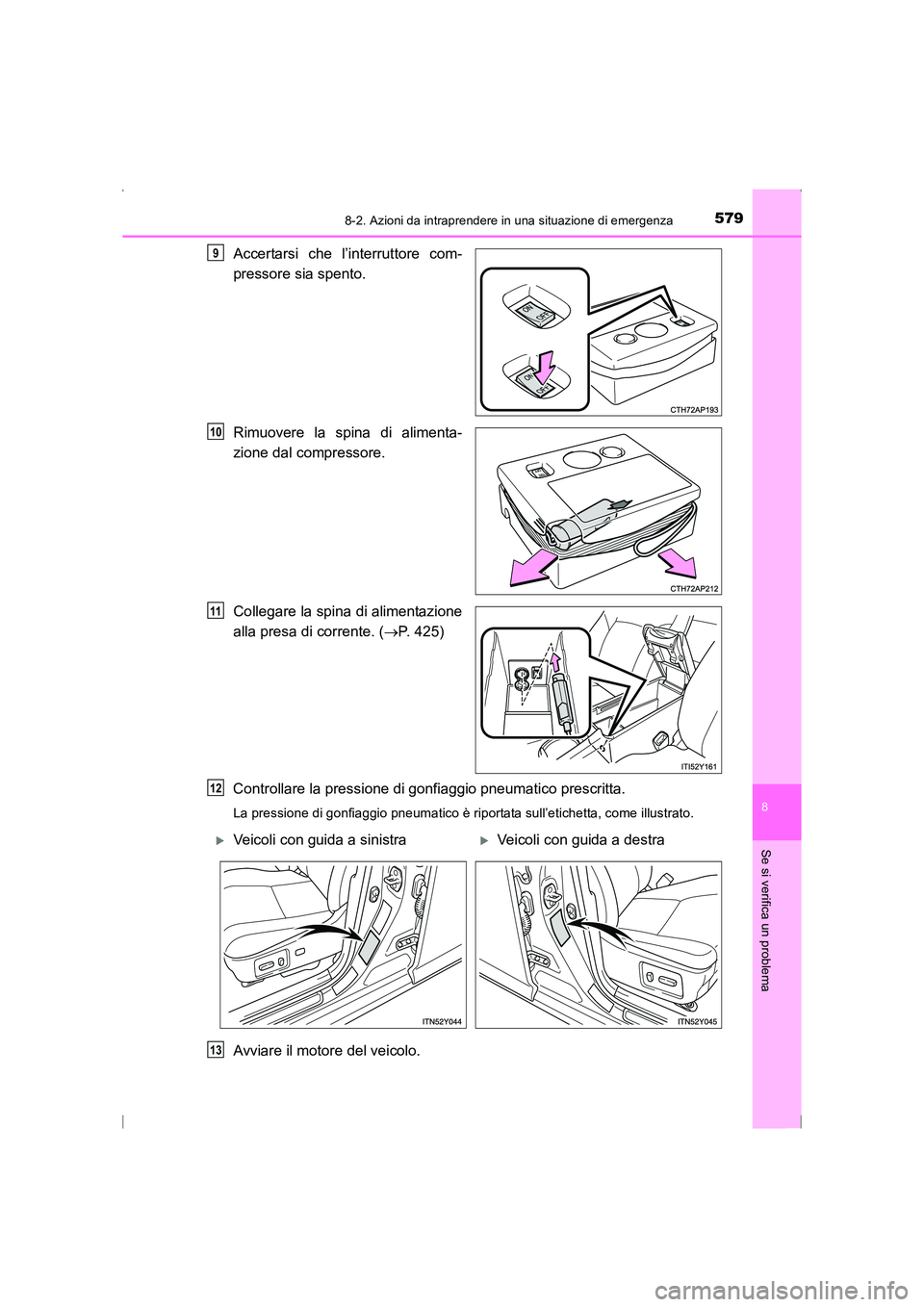 TOYOTA AVENSIS 2015  Manuale duso (in Italian) 5798-2. Azioni da intraprendere in una situazione di emergenza
AVENSIS_OM_OM20C24L_(EL)
8
Se si verifica un problema
Accertarsi che l’interruttore com-
pressore sia spento.
Rimuovere la spina di ali