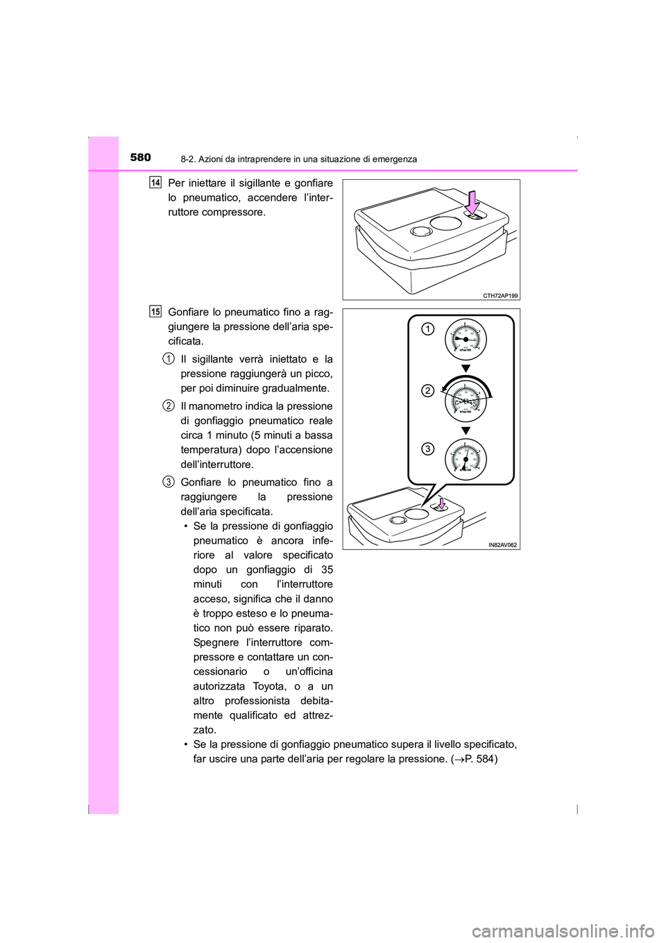 TOYOTA AVENSIS 2015  Manuale duso (in Italian) 5808-2. Azioni da intraprendere in una situazione di emergenza
AVENSIS_OM_OM20C24L_(EL)
Per iniettare il sigillante e gonfiare
lo pneumatico, accendere l’inter-
ruttore compressore.
Gonfiare lo pneu