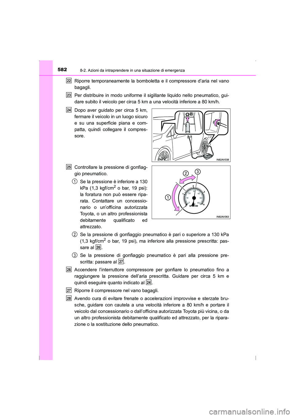 TOYOTA AVENSIS 2015  Manuale duso (in Italian) 5828-2. Azioni da intraprendere in una situazione di emergenza
AVENSIS_OM_OM20C24L_(EL)
Riporre temporaneamente la bomboletta e il compressore d’aria nel vano
bagagli.
Per distribuire in modo unifor