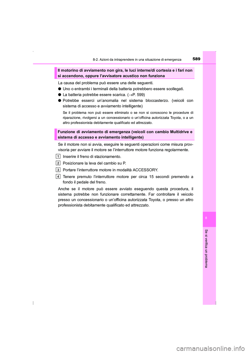 TOYOTA AVENSIS 2015  Manuale duso (in Italian) 5898-2. Azioni da intraprendere in una situazione di emergenza
AVENSIS_OM_OM20C24L_(EL)
8
Se si verifica un problema
La causa del problema può essere una delle seguenti.
●Uno o entrambi i terminali