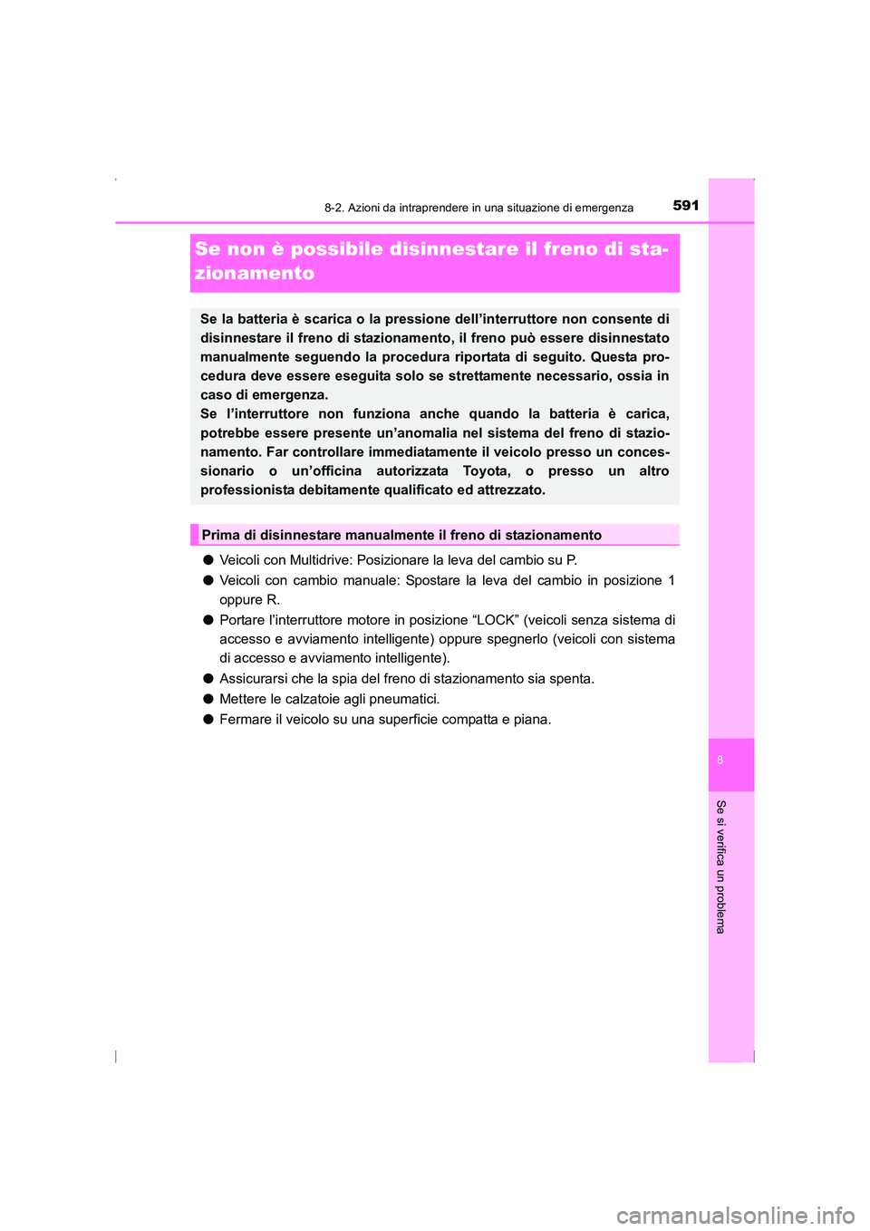 TOYOTA AVENSIS 2015 Manuale duso (in Italian) 5918-2. Azioni da intraprendere in una situazione di emergenza
AVENSIS_OM_OM20C24L_(EL)
8
Se si verifica un problema
Se non è possibile disinnestare il freno di sta-
zionamento
●Veicoli con Multidr TOYOTA AVENSIS 2015 Manuale duso (in Italian) 5918-2. Azioni da intraprendere in una situazione di emergenza
AVENSIS_OM_OM20C24L_(EL)
8
Se si verifica un problema
Se non è possibile disinnestare il freno di sta-
zionamento
●Veicoli con Multidr