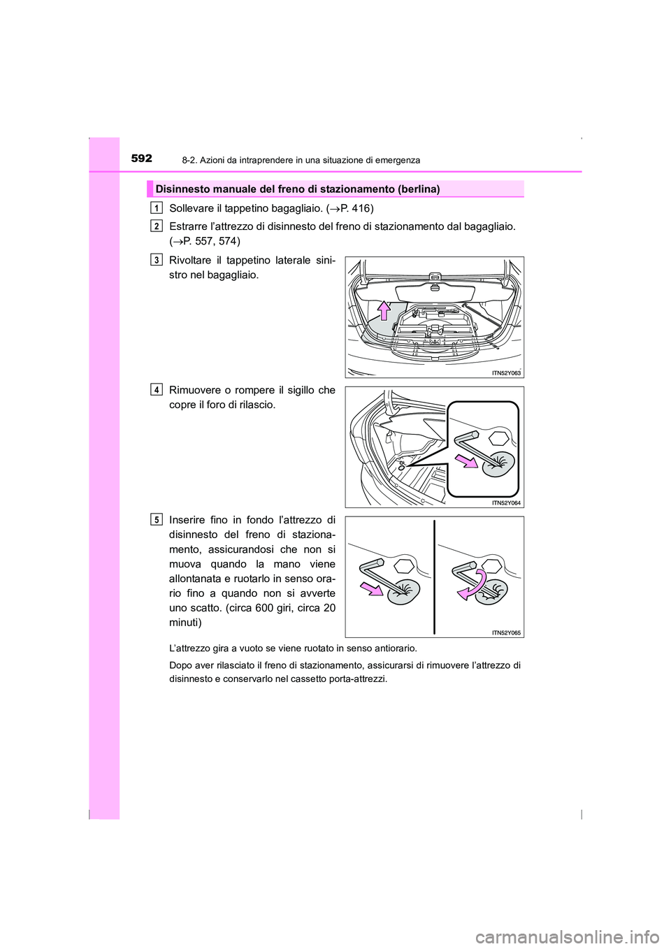TOYOTA AVENSIS 2015 Manuale duso (in Italian) 5928-2. Azioni da intraprendere in una situazione di emergenza
AVENSIS_OM_OM20C24L_(EL)
Sollevare il tappetino bagagliaio. (→P. 416)
Estrarre l’attrezzo di disinnesto del freno di stazionamento da TOYOTA AVENSIS 2015 Manuale duso (in Italian) 5928-2. Azioni da intraprendere in una situazione di emergenza
AVENSIS_OM_OM20C24L_(EL)
Sollevare il tappetino bagagliaio. (→P. 416)
Estrarre l’attrezzo di disinnesto del freno di stazionamento da