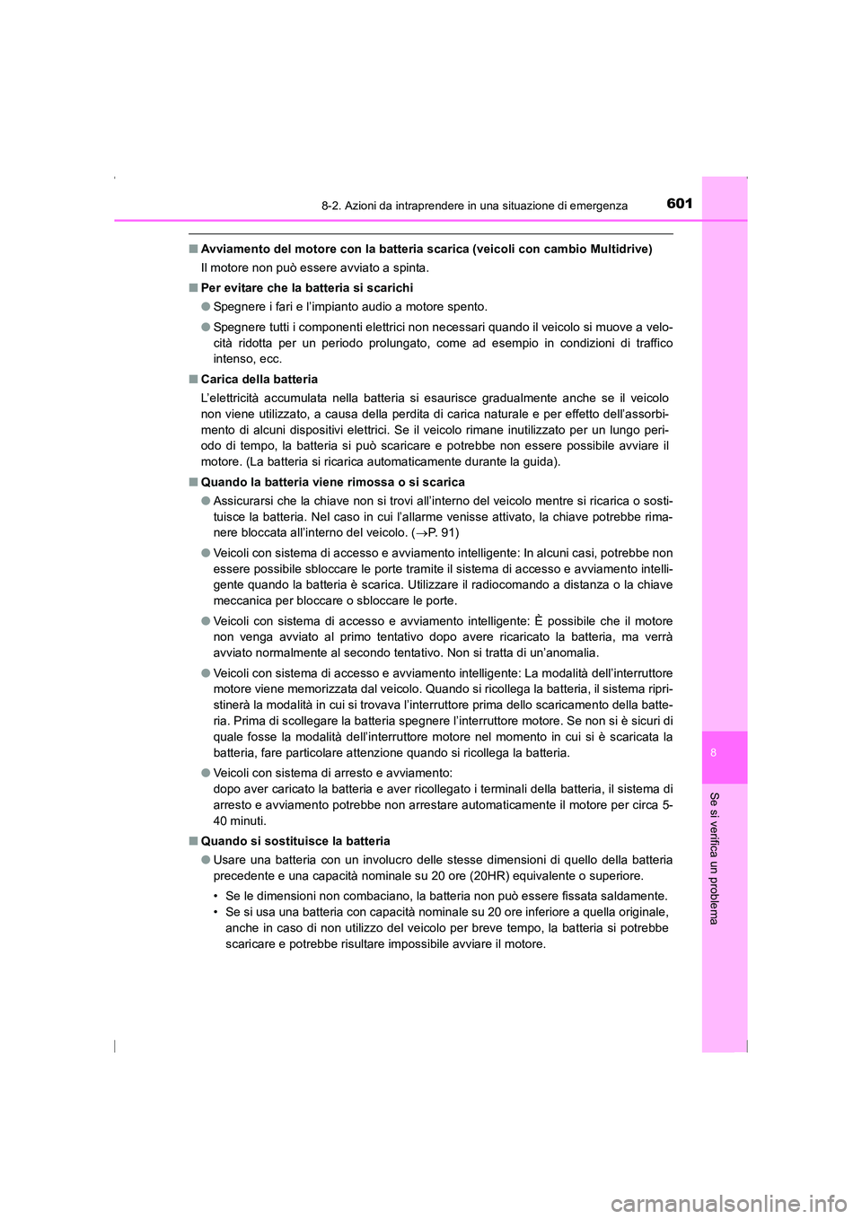 TOYOTA AVENSIS 2015  Manuale duso (in Italian) 6018-2. Azioni da intraprendere in una situazione di emergenza
AVENSIS_OM_OM20C24L_(EL)
8
Se si verifica un problema
■Avviamento del motore con la batteria scarica (veicoli con cambio Multidrive)
Il