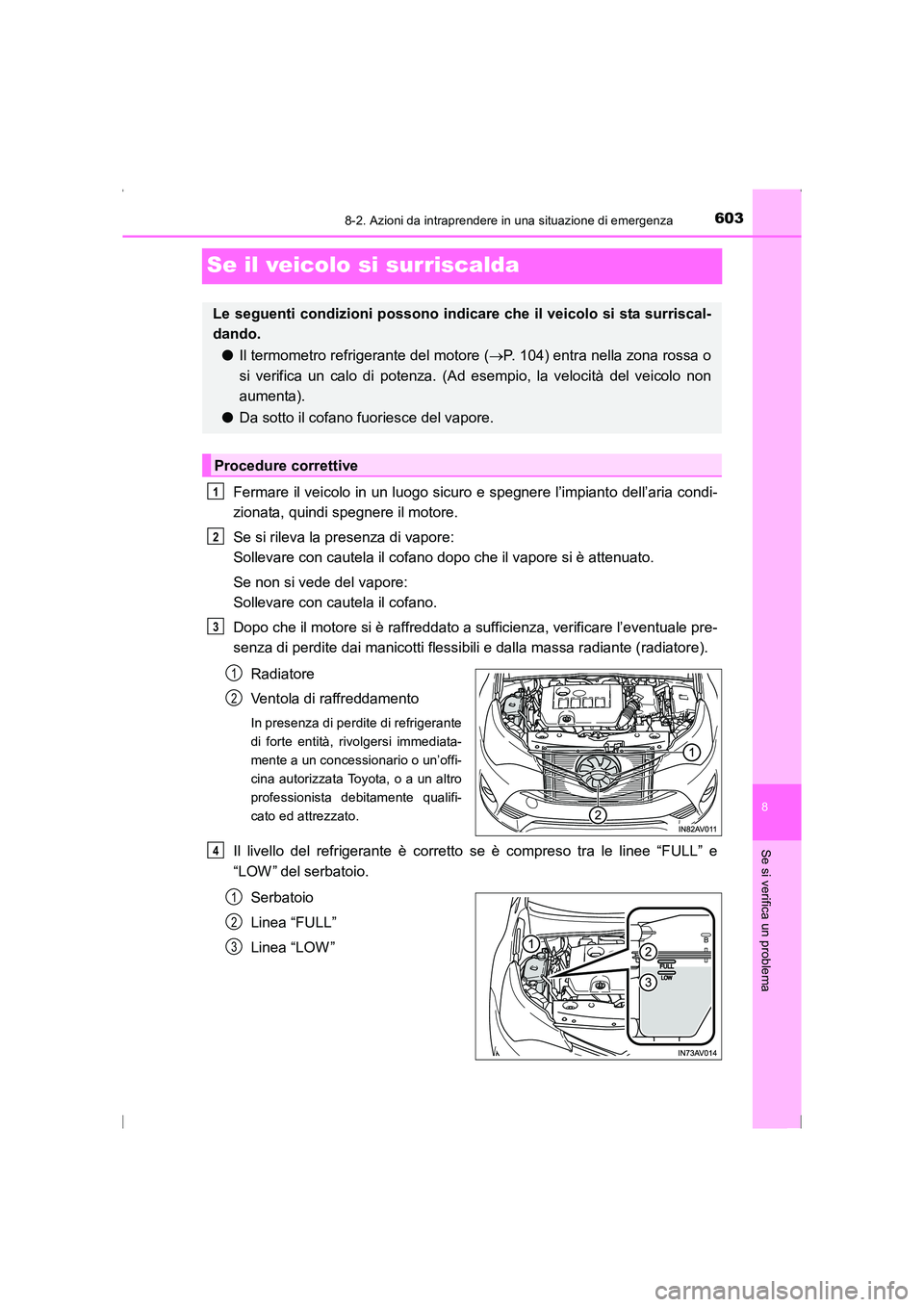TOYOTA AVENSIS 2015  Manuale duso (in Italian) 6038-2. Azioni da intraprendere in una situazione di emergenza
AVENSIS_OM_OM20C24L_(EL)
8
Se si verifica un problema
Se il veicolo si surriscalda
Fermare il veicolo in un luogo sicuro e spegnere l’i