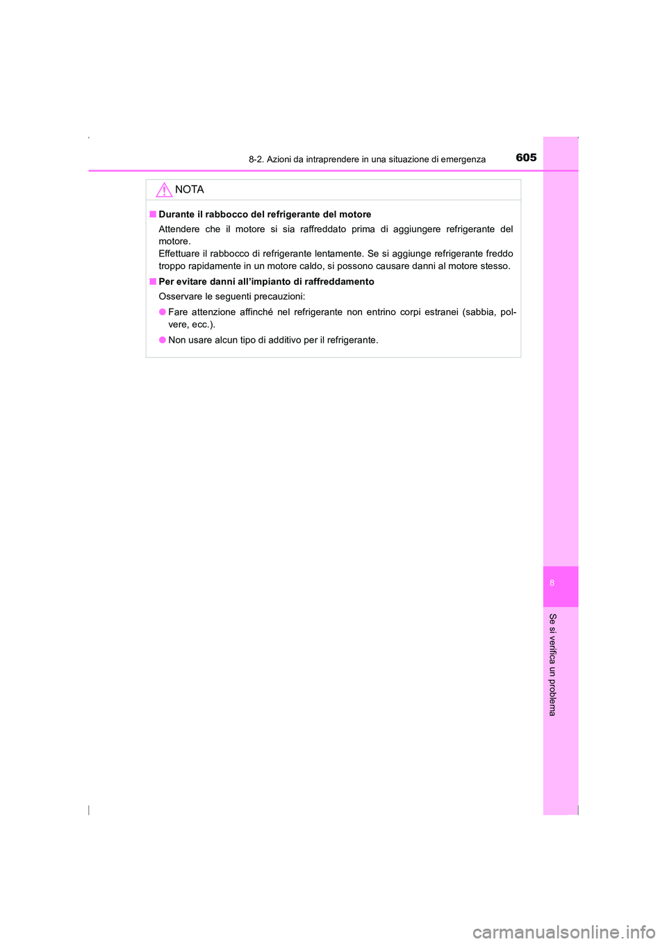 TOYOTA AVENSIS 2015  Manuale duso (in Italian) 6058-2. Azioni da intraprendere in una situazione di emergenza
AVENSIS_OM_OM20C24L_(EL)
8
Se si verifica un problema
NOTA
■Durante il rabbocco del refrigerante del motore
Attendere che il motore si 