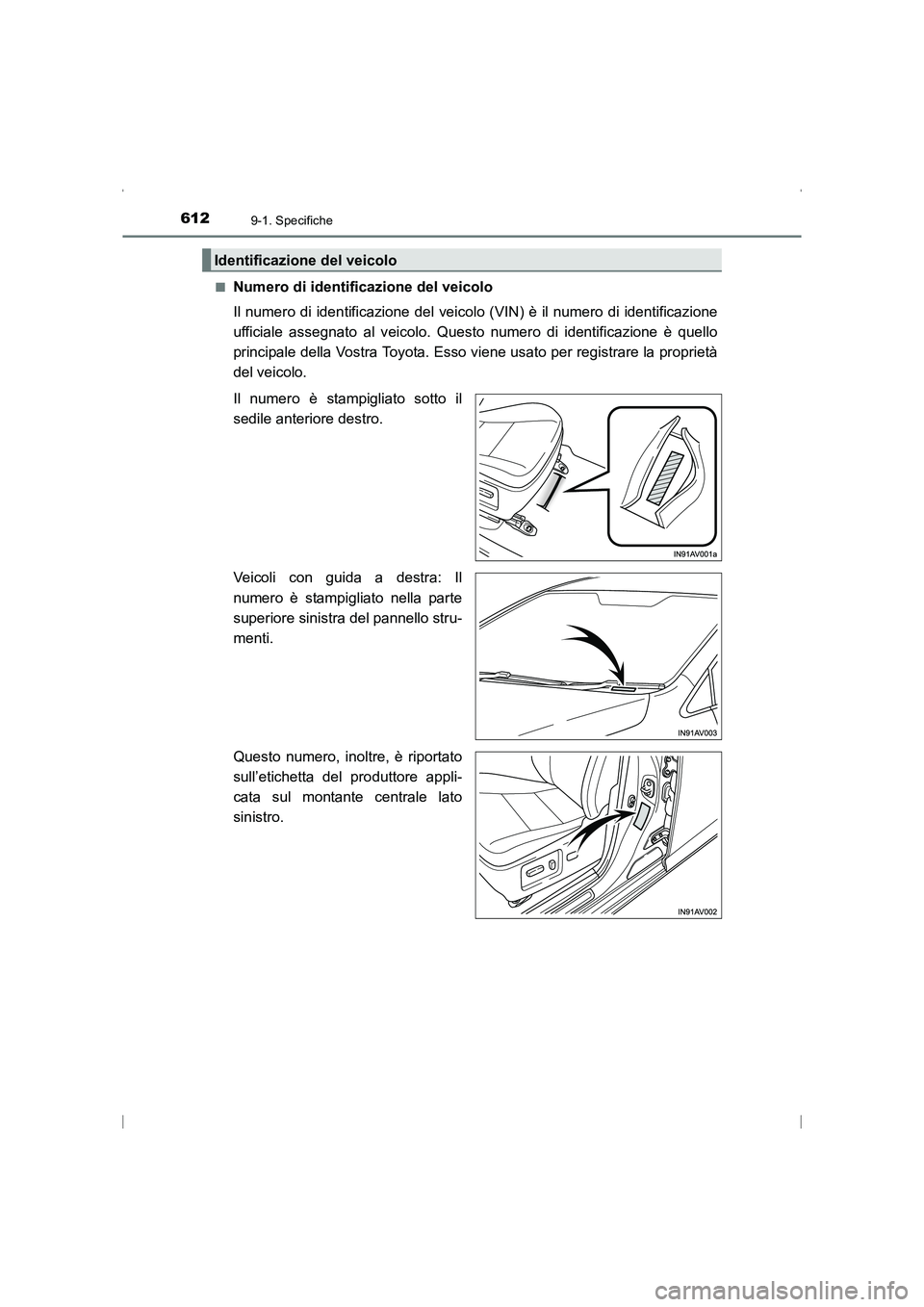 TOYOTA AVENSIS 2015  Manuale duso (in Italian) 6129-1. Specifiche
AVENSIS_OM_OM20C24L_(EL)■
Numero di identificazione del veicolo
Il numero di identificazione del veicol
o (VIN) è il numero di identificazione
ufficiale assegnato al veicolo. Que