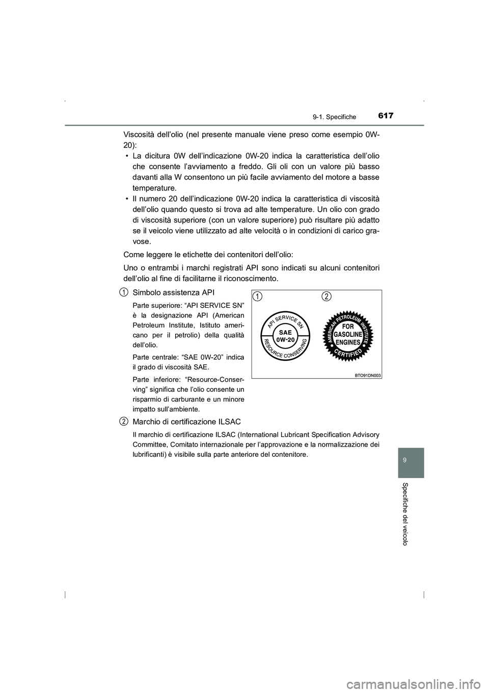 TOYOTA AVENSIS 2015  Manuale duso (in Italian) 6179-1. Specifiche
AVENSIS_OM_OM20C24L_(EL)
9
Specifiche del veicolo
Viscosità dell’olio (nel presente manuale viene preso come esempio 0W-
20):• La dicitura 0W dell’indicazione 0W-20 indica la