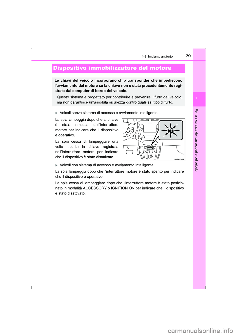TOYOTA AVENSIS 2015  Manuale duso (in Italian) 79
1
1-3. Impianto antifurto
AVENSIS_OM_OM20C24L_(EL)
Per la sicurezza dei passeggeri e del veicolo
Dispositivo immobilizzatore del motore
�XVeicoli senza sistema di accesso e avviamento intelligente
