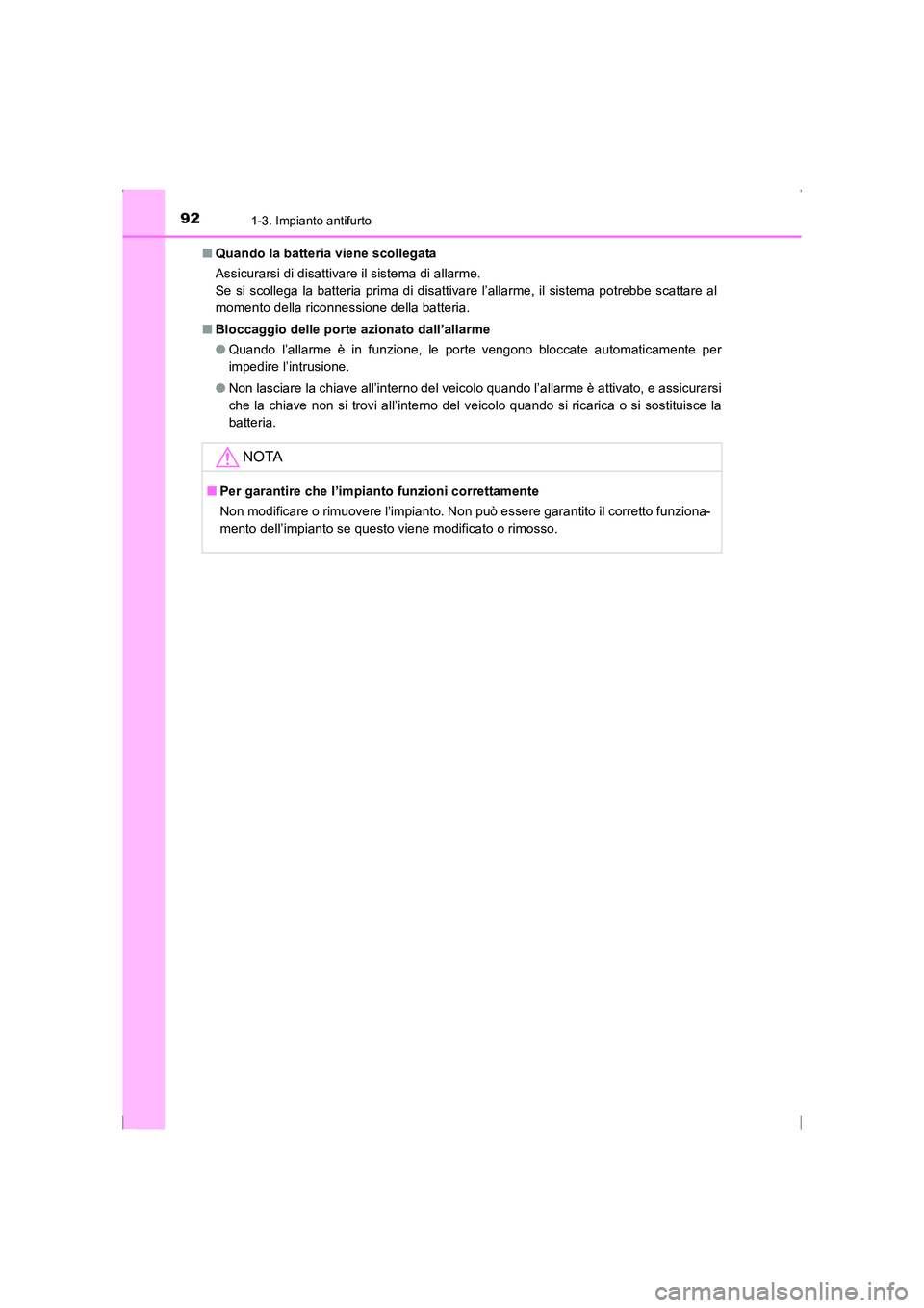 TOYOTA AVENSIS 2015  Manuale duso (in Italian) 921-3. Impianto antifurto
AVENSIS_OM_OM20C24L_(EL)■
Quando la batteria viene scollegata
Assicurarsi di disattivare il sistema di allarme. 
Se si scollega la batteria prima di disattivare l’allarme