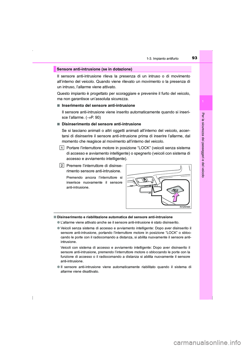 TOYOTA AVENSIS 2015  Manuale duso (in Italian) 931-3. Impianto antifurto
1
AVENSIS_OM_OM20C24L_(EL)
Per la sicurezza dei passeggeri e del veicolo
Il sensore anti-intrusione rileva la presenza di un intruso o di movimento
all’interno del veicolo.