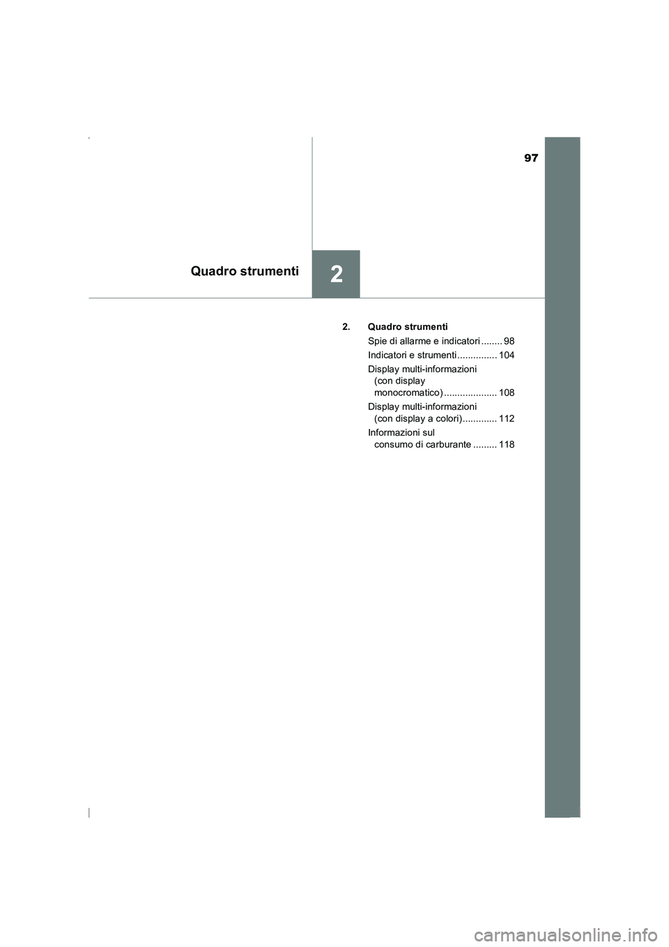 TOYOTA AVENSIS 2015  Manuale duso (in Italian) 97
2Quadro strumenti
AVENSIS_OM_OM20C24L_(EL)2. Quadro strumenti
Spie di allarme e indicatori ........ 98
Indicatori e strumenti ............... 104
Display multi-informazioni (con display 
monocromat