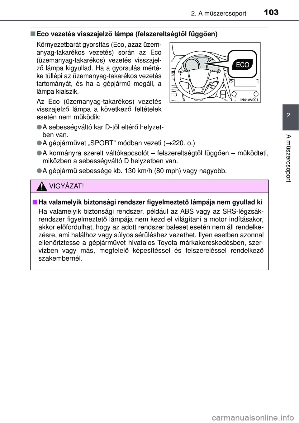TOYOTA AVENSIS 2015  Kezelési útmutató (in Hungarian) 1032. A műszercsoport
2
A m űszercsoport
 Eco vezetés visszajelz ő lámpa (felszereltségt ől függően)
 A gépjárm űvet „SPORT” módban vezeti ( 220. o.)
 A kormányra szerelt