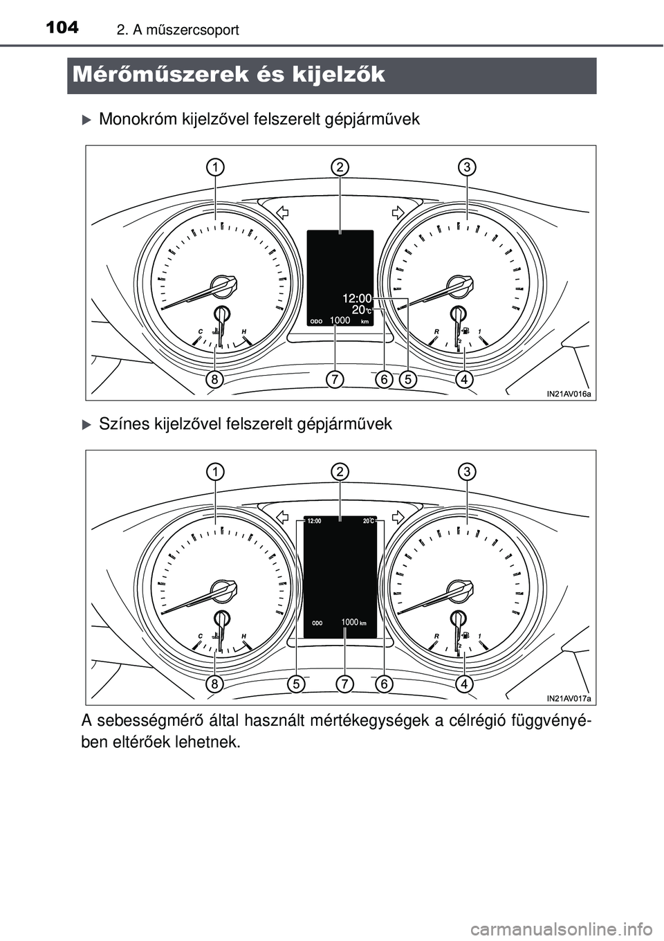 TOYOTA AVENSIS 2015  Kezelési útmutató (in Hungarian) 1042. A műszercsoport
Mérőm űszerek és kijelz ők
Monokróm kijelzővel felszerelt gépjárm űvek
Színes kijelző vel felszerelt gépjárm űvek
A sebességmér ő által használt mért