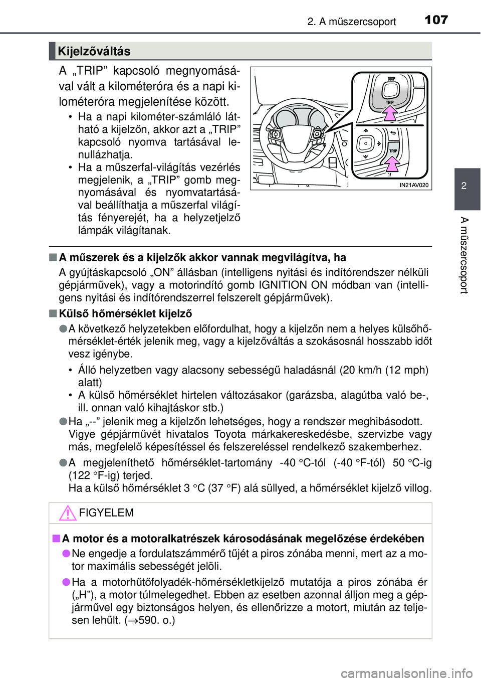 TOYOTA AVENSIS 2015  Kezelési útmutató (in Hungarian) 1072. A műszercsoport
2
A m űszercsoport
A „TRIP” kapcsoló megnyomásá-
val vált a kilométeróra és a napi ki-
lométeróra megjelenítése között.
• Ha a napi kilométer-számláló l
